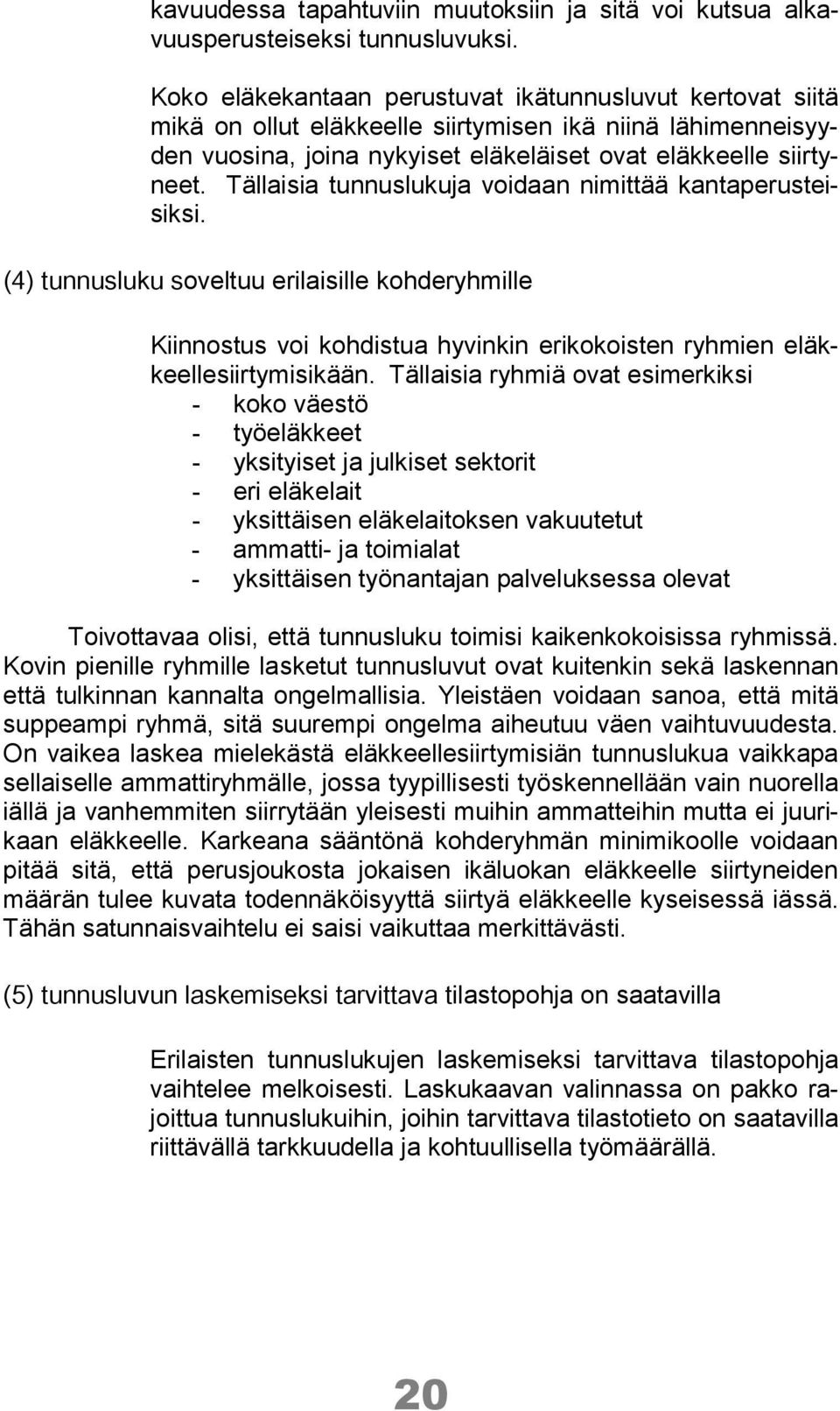 Tällaisia tunnuslukuja voidaan nimittää kantaperusteisiksi. (4) tunnusluku soveltuu erilaisille kohderyhmille Kiinnostus voi kohdistua hyvinkin erikokoisten ryhmien eläkkeellesiirtymisikään.