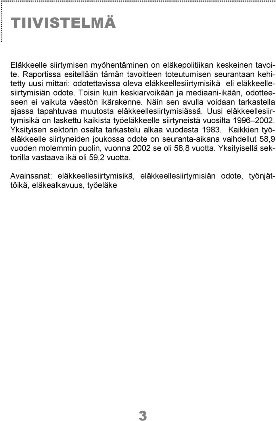 Toisin kuin keskiarvoikään ja mediaani-ikään, odotteeseen ei vaikuta väestön ikärakenne. Näin sen avulla voidaan tarkastella ajassa tapahtuvaa muutosta eläkkeellesiirtymisiässä.