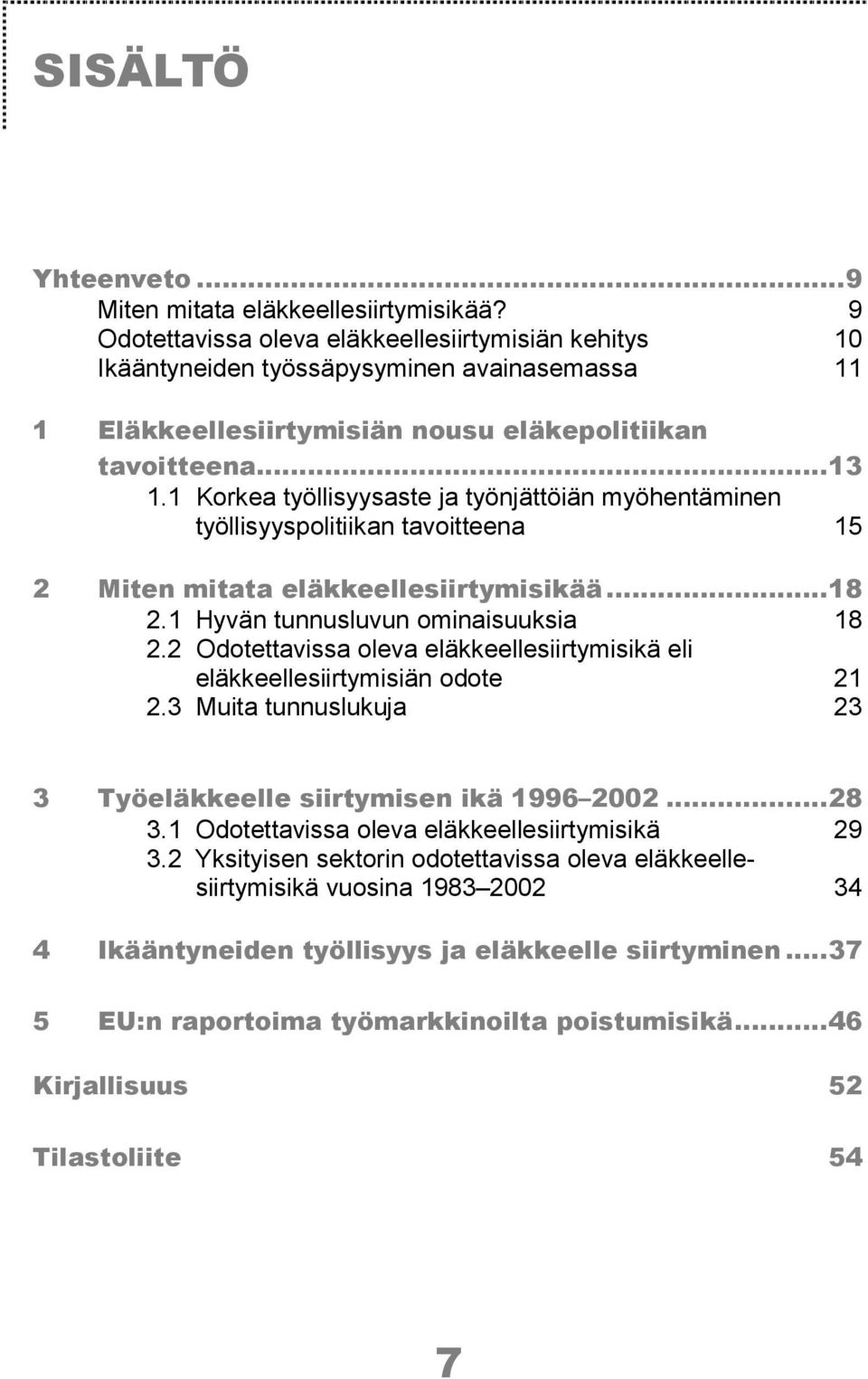 1 Korkea työllisyysaste ja työnjättöiän myöhentäminen työllisyyspolitiikan tavoitteena 15 2 Miten mitata eläkkeellesiirtymisikää...18 2.1 Hyvän tunnusluvun ominaisuuksia 18 2.