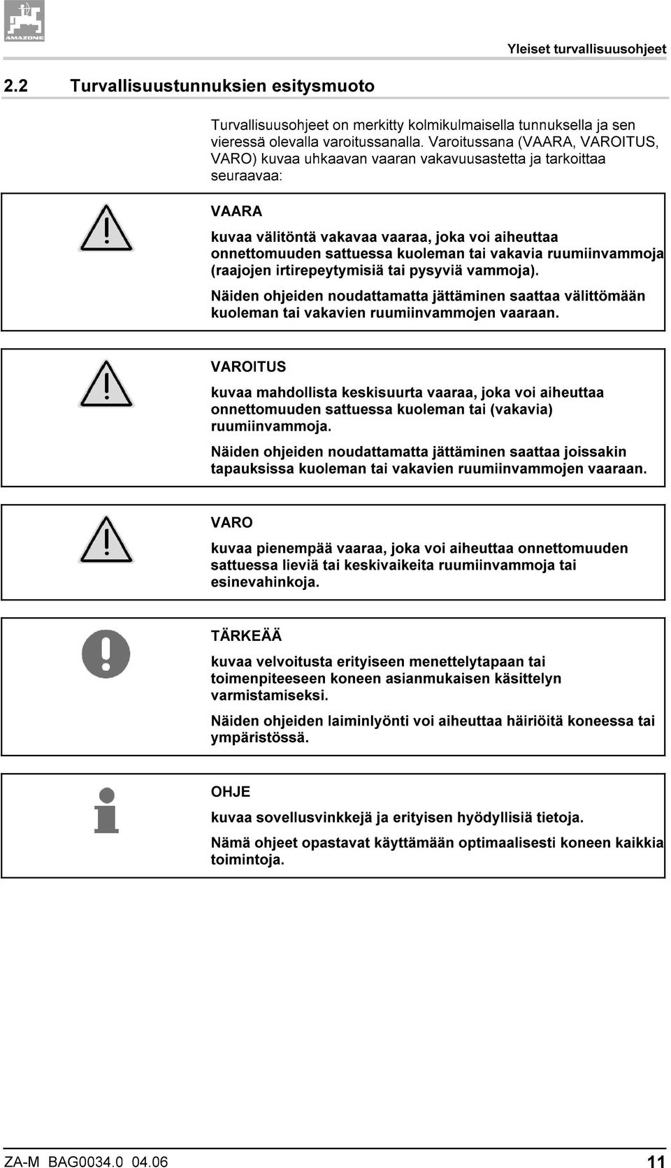 vakavia ruumiinvammoja (raajojen irtirepeytymisiä tai pysyviä vammoja). Näiden ohjeiden noudattamatta jättäminen saattaa välittömään kuoleman tai vakavien ruumiinvammojen vaaraan.