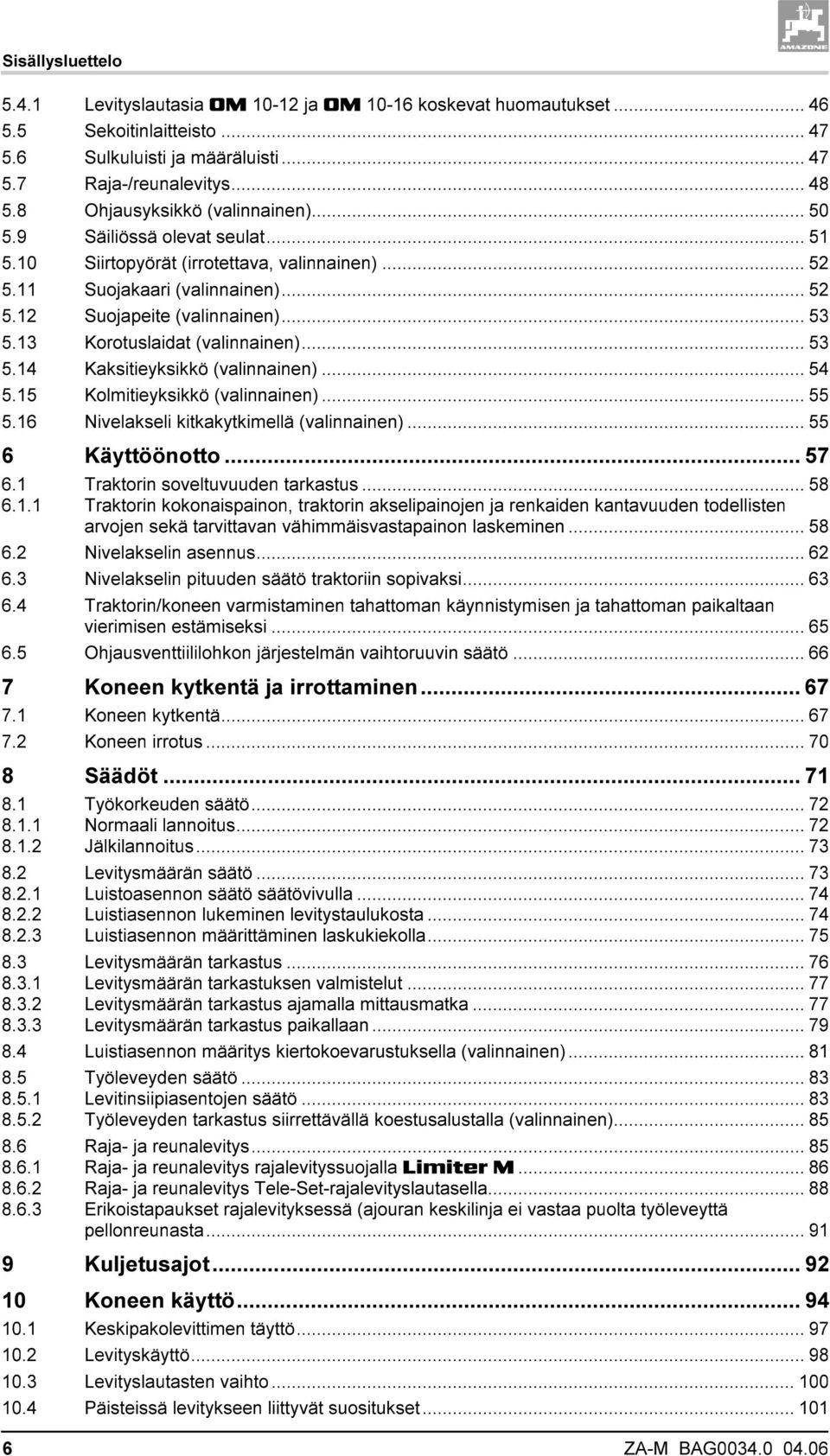 13 Korotuslaidat (valinnainen)...53 5.14 Kaksitieyksikkö (valinnainen)... 54 5.15 Kolmitieyksikkö (valinnainen)... 55 5.16 Nivelakseli kitkakytkimellä (valinnainen)... 55 6 Käyttöönotto... 57 6.