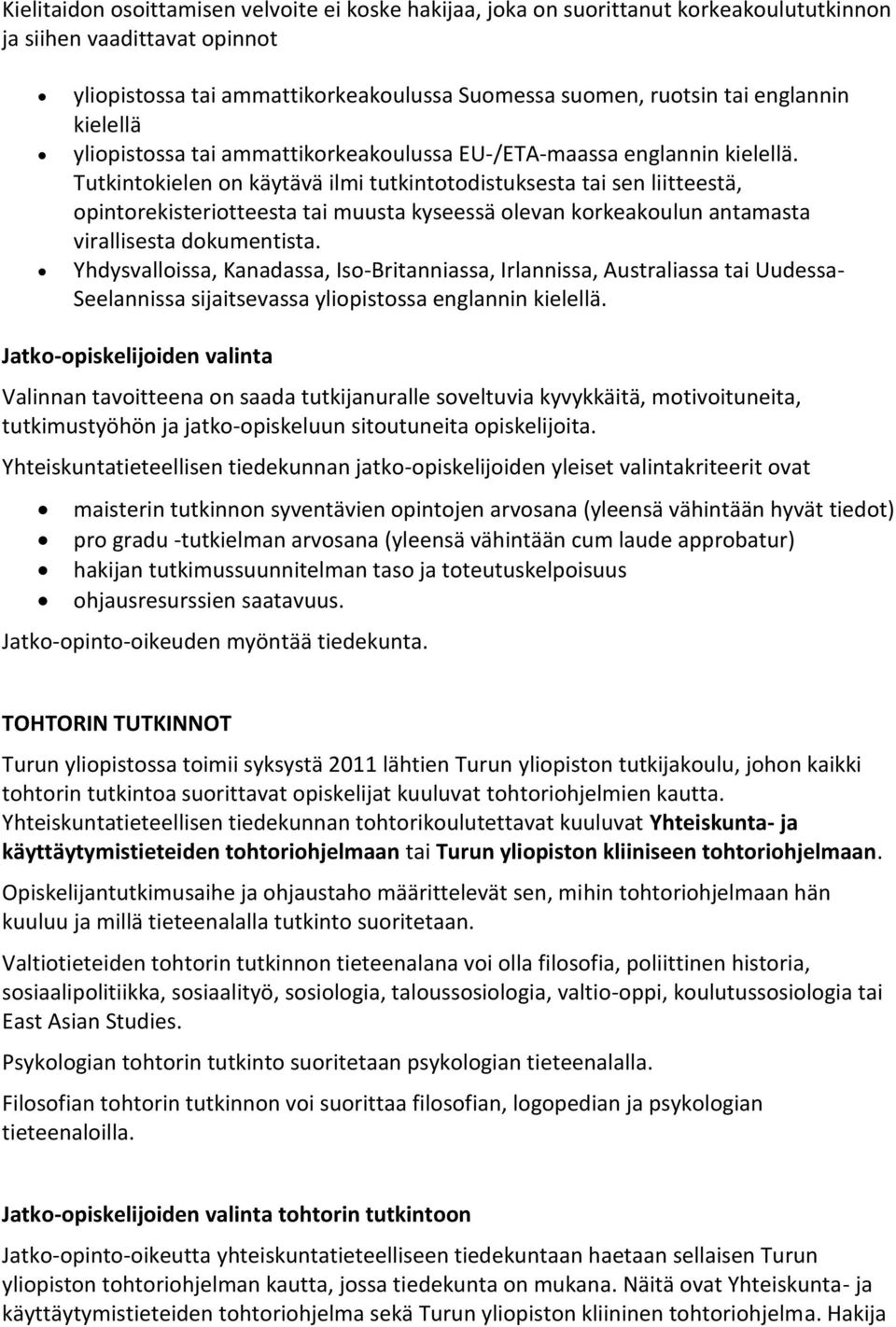 Tutkintokielen on käytävä ilmi tutkintotodistuksesta tai sen liitteestä, opintorekisteriotteesta tai muusta kyseessä olevan korkeakoulun antamasta virallisesta dokumentista.