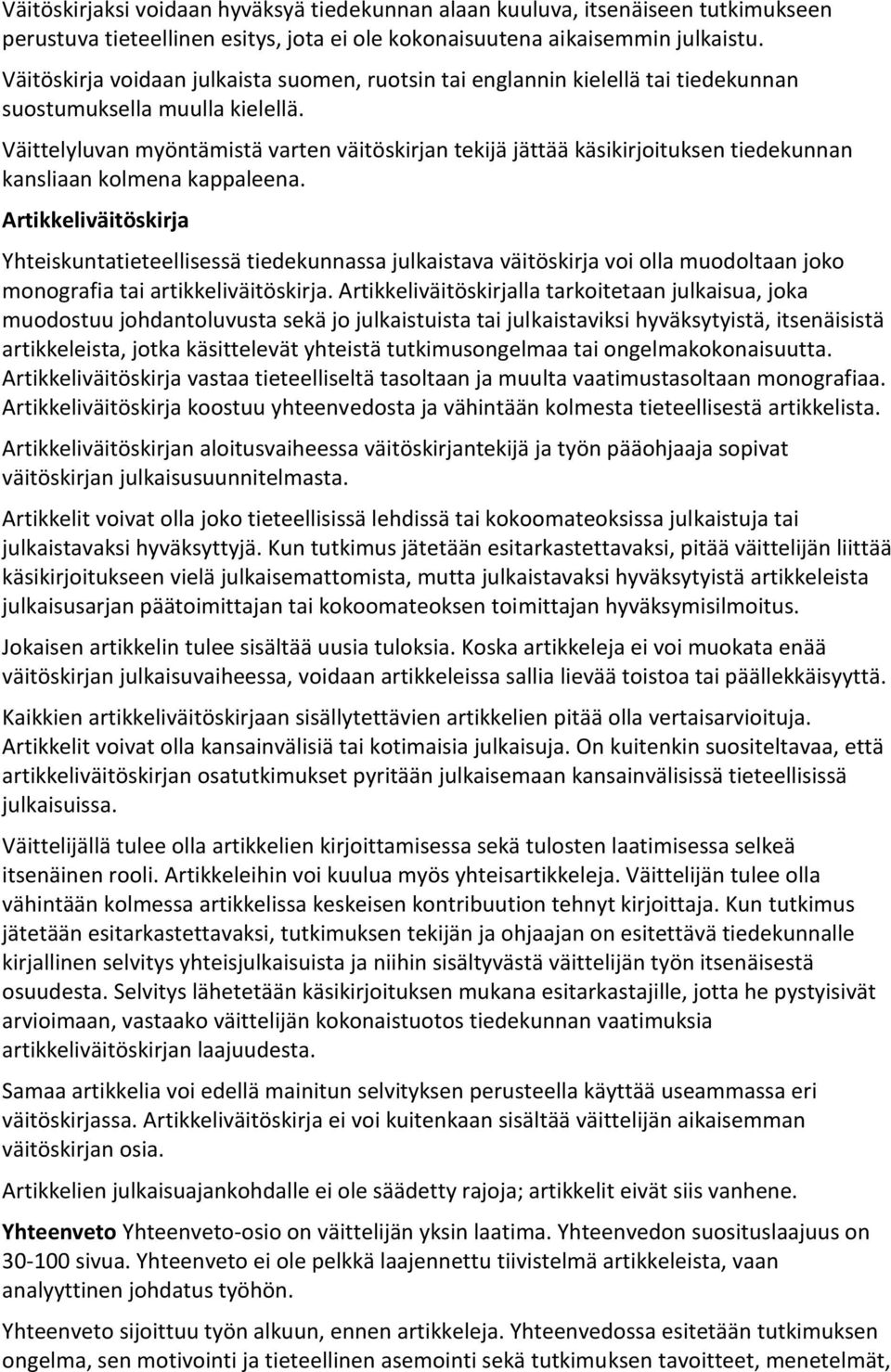 Väittelyluvan myöntämistä varten väitöskirjan tekijä jättää käsikirjoituksen tiedekunnan kansliaan kolmena kappaleena.