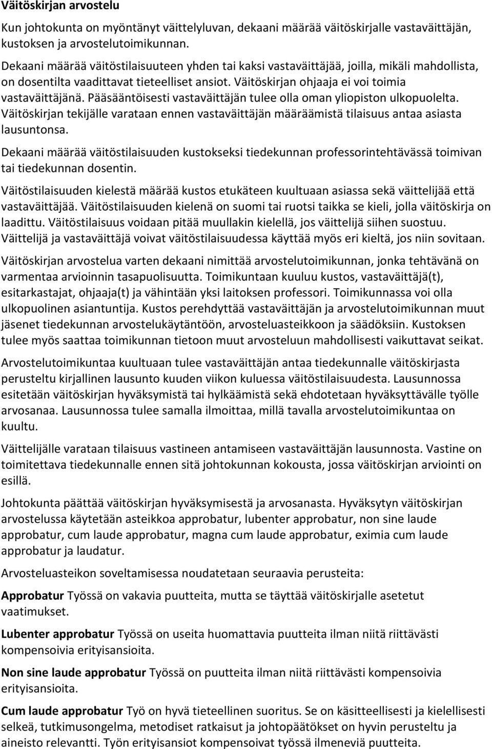 Pääsääntöisesti vastaväittäjän tulee olla oman yliopiston ulkopuolelta. Väitöskirjan tekijälle varataan ennen vastaväittäjän määräämistä tilaisuus antaa asiasta lausuntonsa.