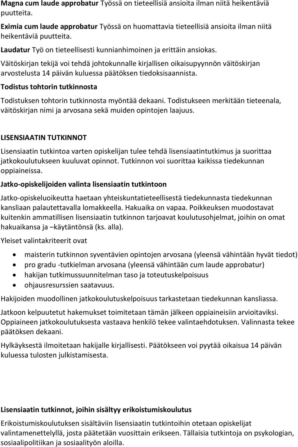 Väitöskirjan tekijä voi tehdä johtokunnalle kirjallisen oikaisupyynnön väitöskirjan arvostelusta 14 päivän kuluessa päätöksen tiedoksisaannista.