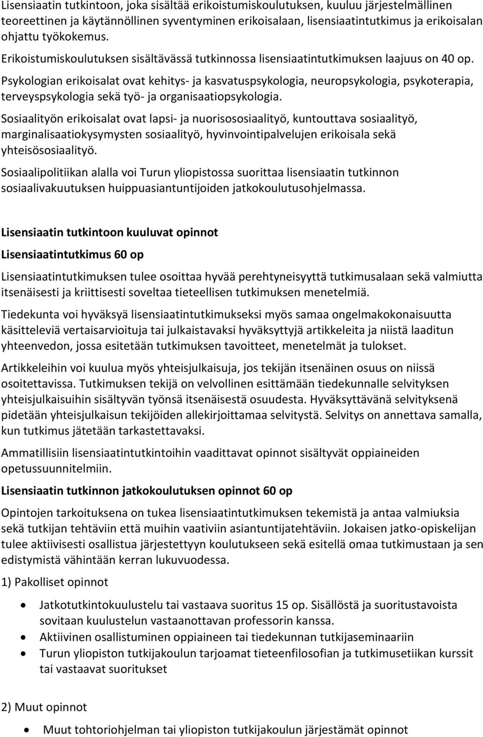 Psykologian erikoisalat ovat kehitys- ja kasvatuspsykologia, neuropsykologia, psykoterapia, terveyspsykologia sekä työ- ja organisaatiopsykologia.