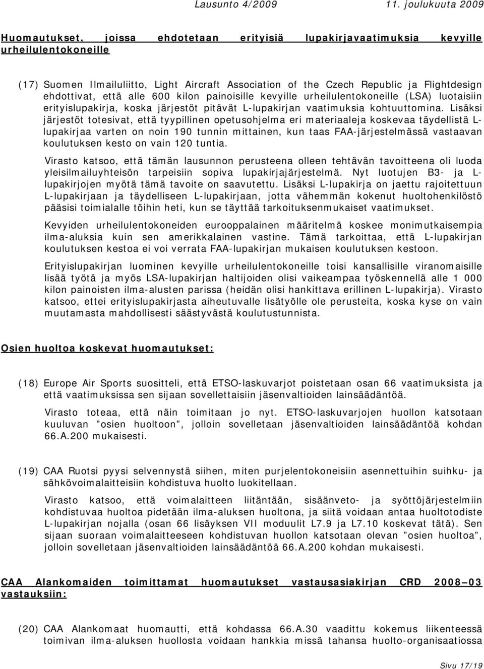 Lisäksi järjestöt totesivat, että tyypillinen opetusohjelma eri materiaaleja koskevaa täydellistä L- lupakirjaa varten on noin 190 tunnin mittainen, kun taas FAA-järjestelmässä vastaavan koulutuksen