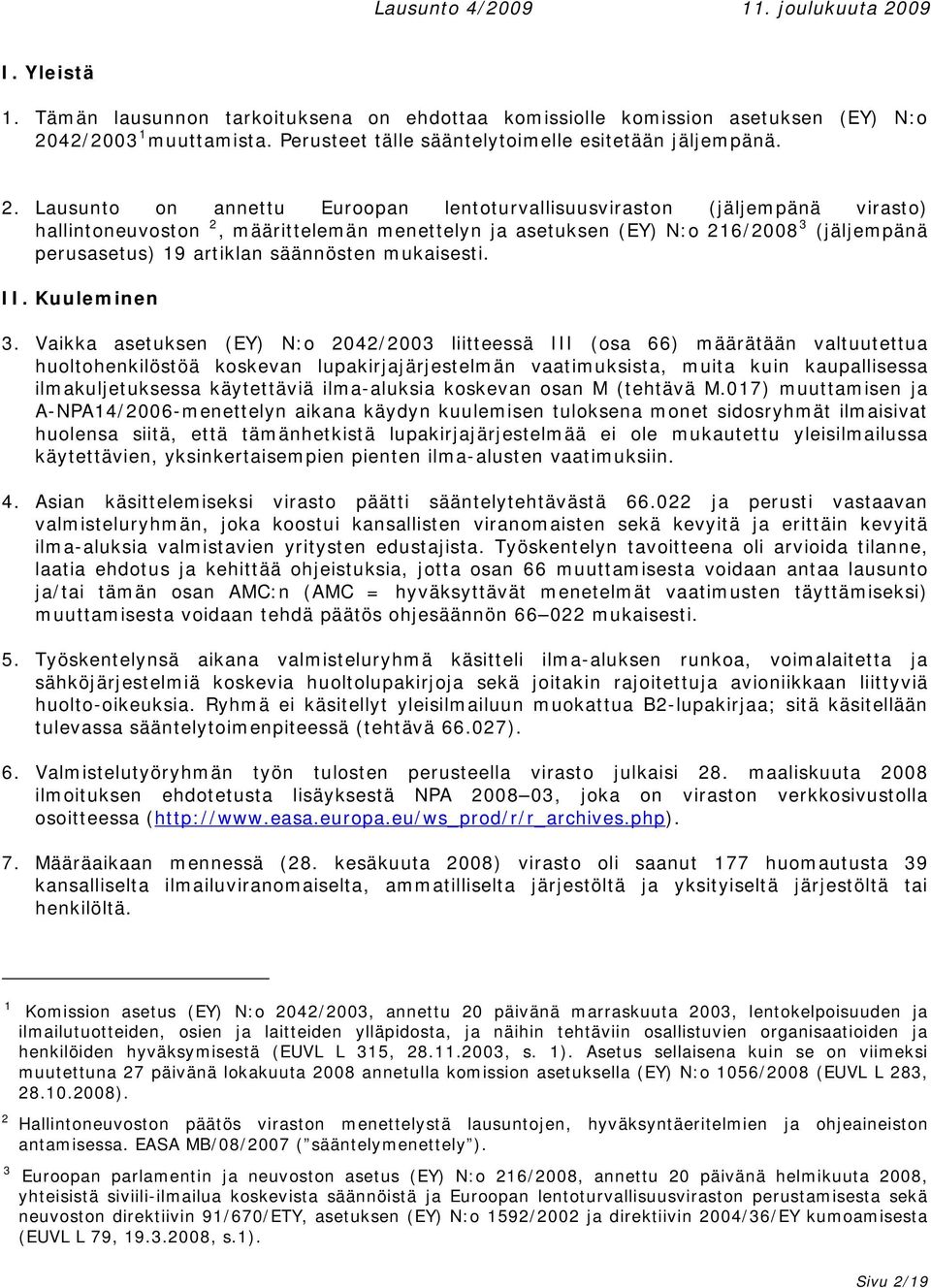 Lausunto on annettu Euroopan lentoturvallisuusviraston (jäljempänä virasto) hallintoneuvoston 2, määrittelemän menettelyn ja asetuksen (EY) N:o 216/2008 3 (jäljempänä perusasetus) 19 artiklan