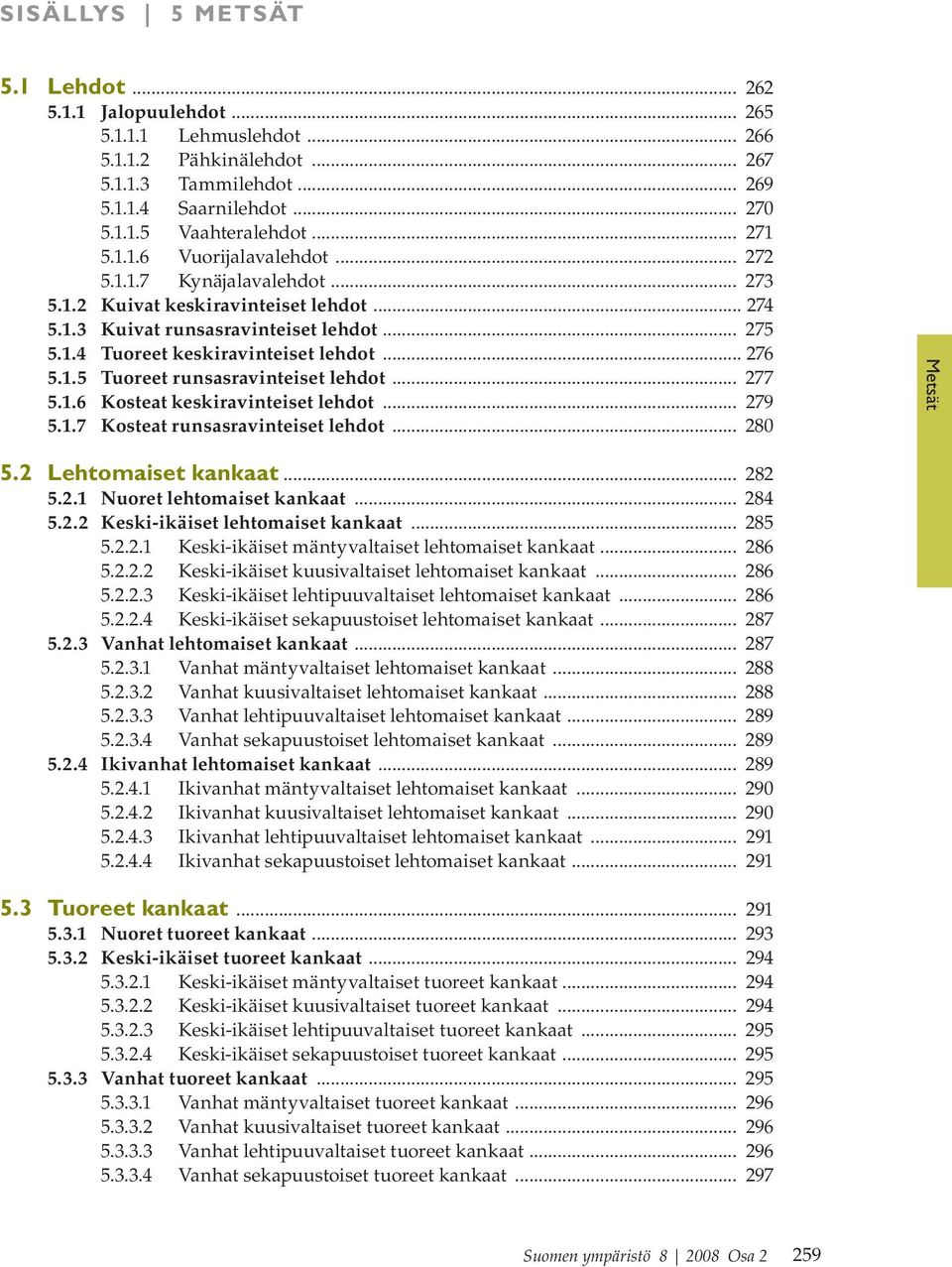 .. 276 5.1.5 Tuoreet runsasravinteiset lehdot... 277 5.1.6 Kosteat keskiravinteiset lehdot... 279 5.1.7 Kosteat runsasravinteiset lehdot... 280 Metsät 5.2 Lehtomaiset kankaat... 282 5.2.1 Nuoret lehtomaiset kankaat.