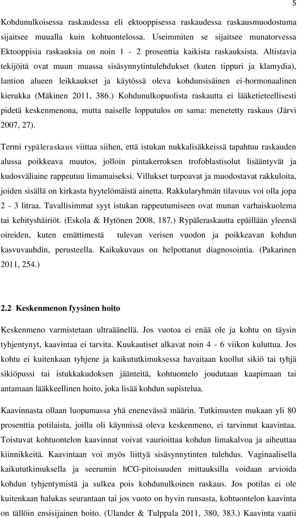 Altistavia tekijöitä ovat muun muassa sisäsynnytintulehdukset (kuten tippuri ja klamydia), lantion alueen leikkaukset ja käytössä oleva kohdunsisäinen ei-hormonaalinen kierukka (Mäkinen 2011, 386.