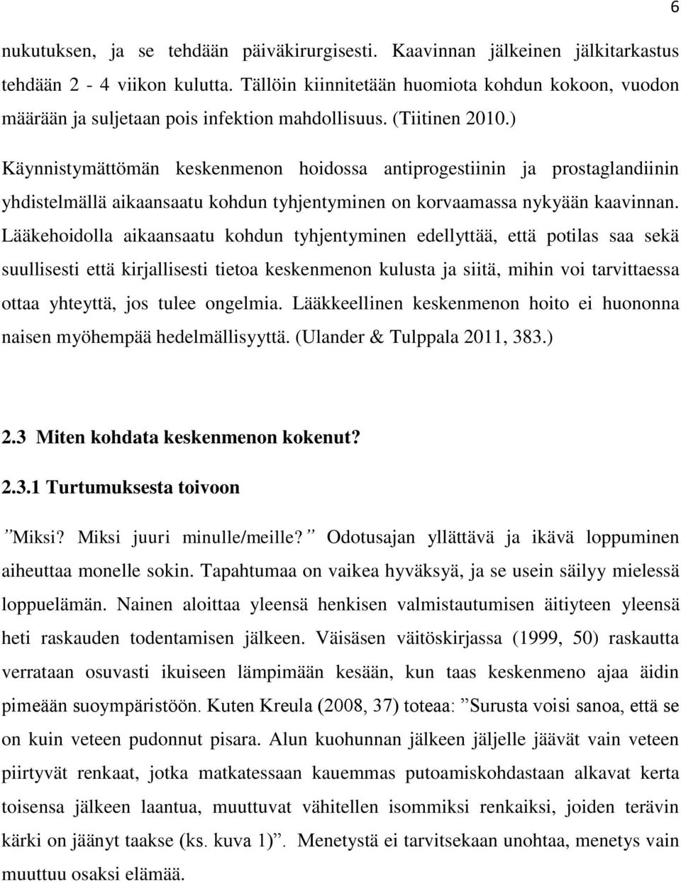 ) Käynnistymättömän keskenmenon hoidossa antiprogestiinin ja prostaglandiinin yhdistelmällä aikaansaatu kohdun tyhjentyminen on korvaamassa nykyään kaavinnan.