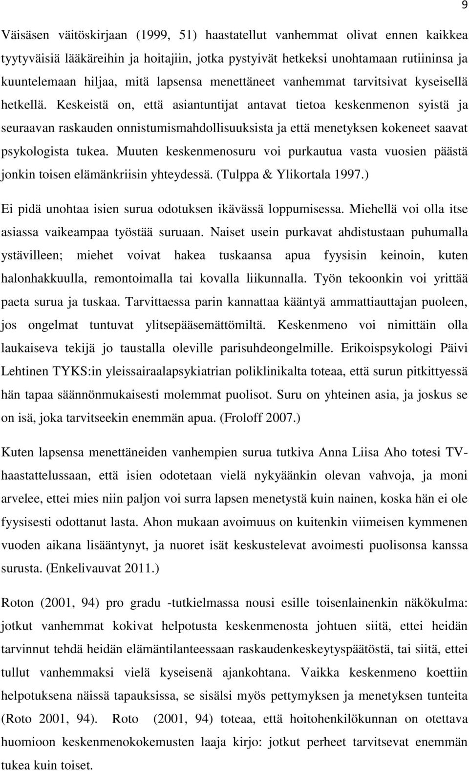 Keskeistä on, että asiantuntijat antavat tietoa keskenmenon syistä ja seuraavan raskauden onnistumismahdollisuuksista ja että menetyksen kokeneet saavat psykologista tukea.