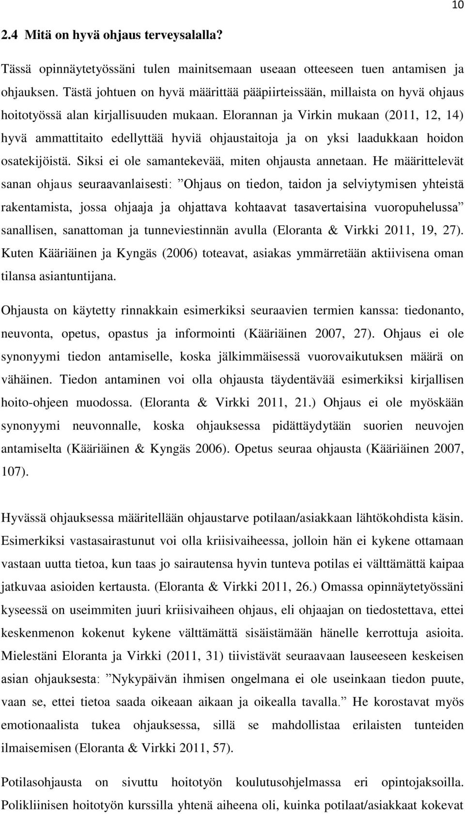 Elorannan ja Virkin mukaan (2011, 12, 14) hyvä ammattitaito edellyttää hyviä ohjaustaitoja ja on yksi laadukkaan hoidon osatekijöistä. Siksi ei ole samantekevää, miten ohjausta annetaan.