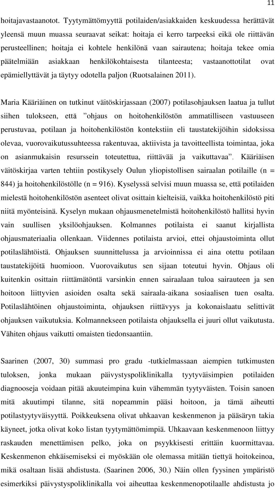 sairautena; hoitaja tekee omia päätelmiään asiakkaan henkilökohtaisesta tilanteesta; vastaanottotilat ovat epämiellyttävät ja täytyy odotella paljon (Ruotsalainen 2011).