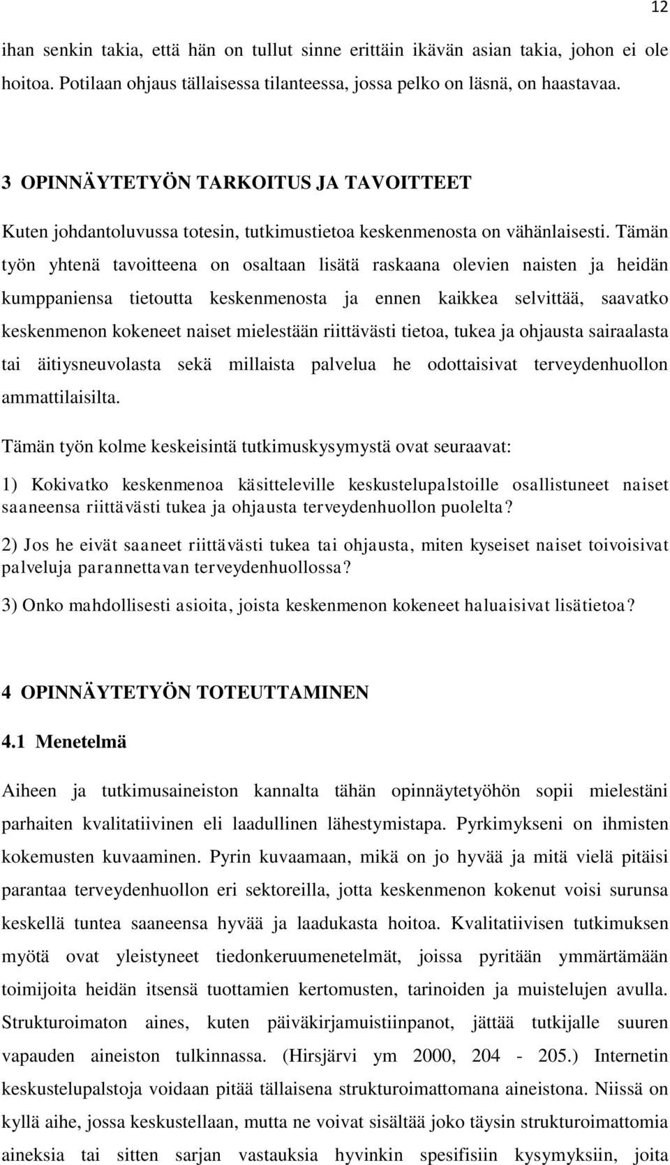 Tämän työn yhtenä tavoitteena on osaltaan lisätä raskaana olevien naisten ja heidän kumppaniensa tietoutta keskenmenosta ja ennen kaikkea selvittää, saavatko keskenmenon kokeneet naiset mielestään