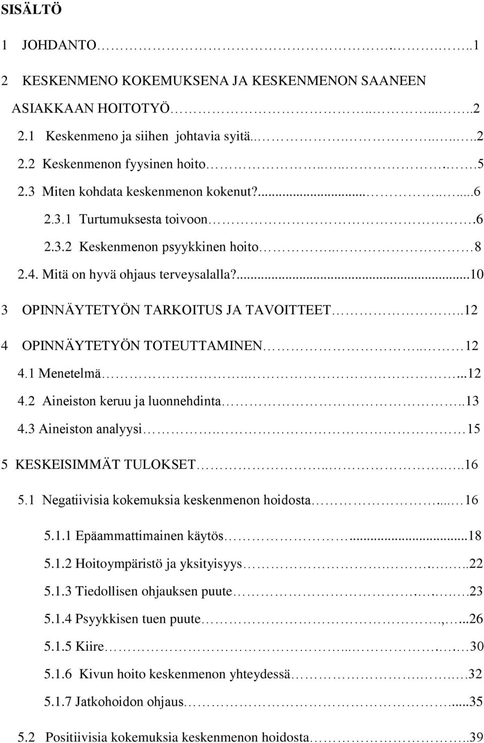 .12 4 OPINNÄYTETYÖN TOTEUTTAMINEN.. 12 4.1 Menetelmä.....12 4.2 Aineiston keruu ja luonnehdinta..13 4.3 Aineiston analyysi. 15 5 KESKEISIMMÄT TULOKSET.....16 5.