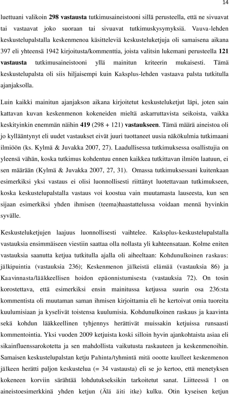 tutkimusaineistooni yllä mainitun kriteerin mukaisesti. Tämä keskustelupalsta oli siis hiljaisempi kuin Kaksplus-lehden vastaava palsta tutkitulla ajanjaksolla.