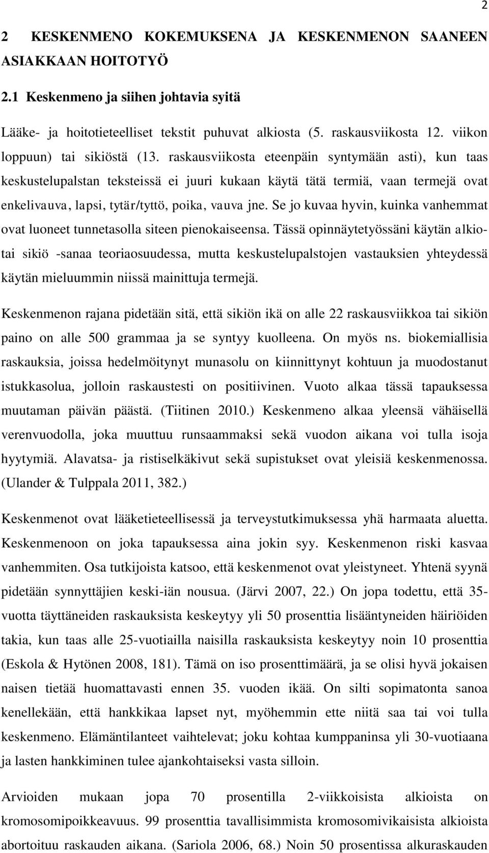 raskausviikosta eteenpäin syntymään asti), kun taas keskustelupalstan teksteissä ei juuri kukaan käytä tätä termiä, vaan termejä ovat enkelivauva, lapsi, tytär/tyttö, poika, vauva jne.