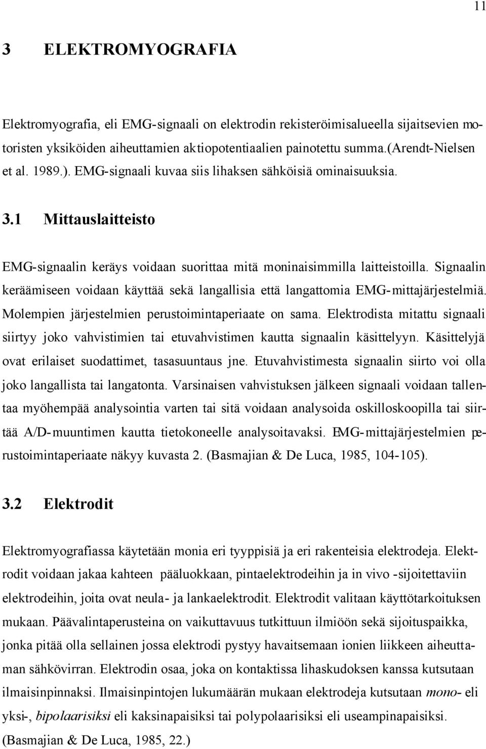 Signaalin keräämiseen voidaan käyttää sekä langallisia että langattomia EMG-mittajärjestelmiä. Molempien järjestelmien perustoimintaperiaate on sama.