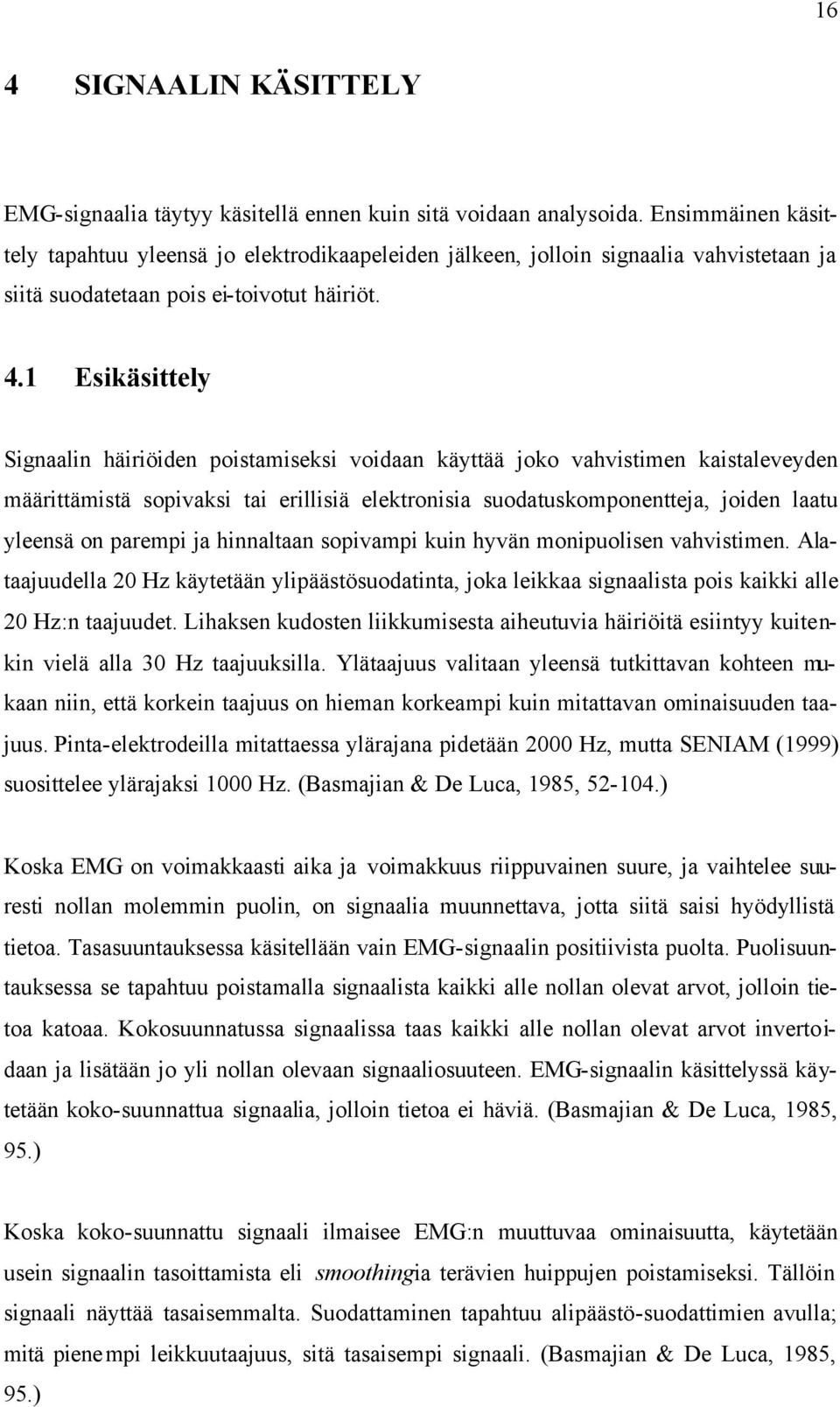 1 Esikäsittely Signaalin häiriöiden poistamiseksi voidaan käyttää joko vahvistimen kaistaleveyden määrittämistä sopivaksi tai erillisiä elektronisia suodatuskomponentteja, joiden laatu yleensä on