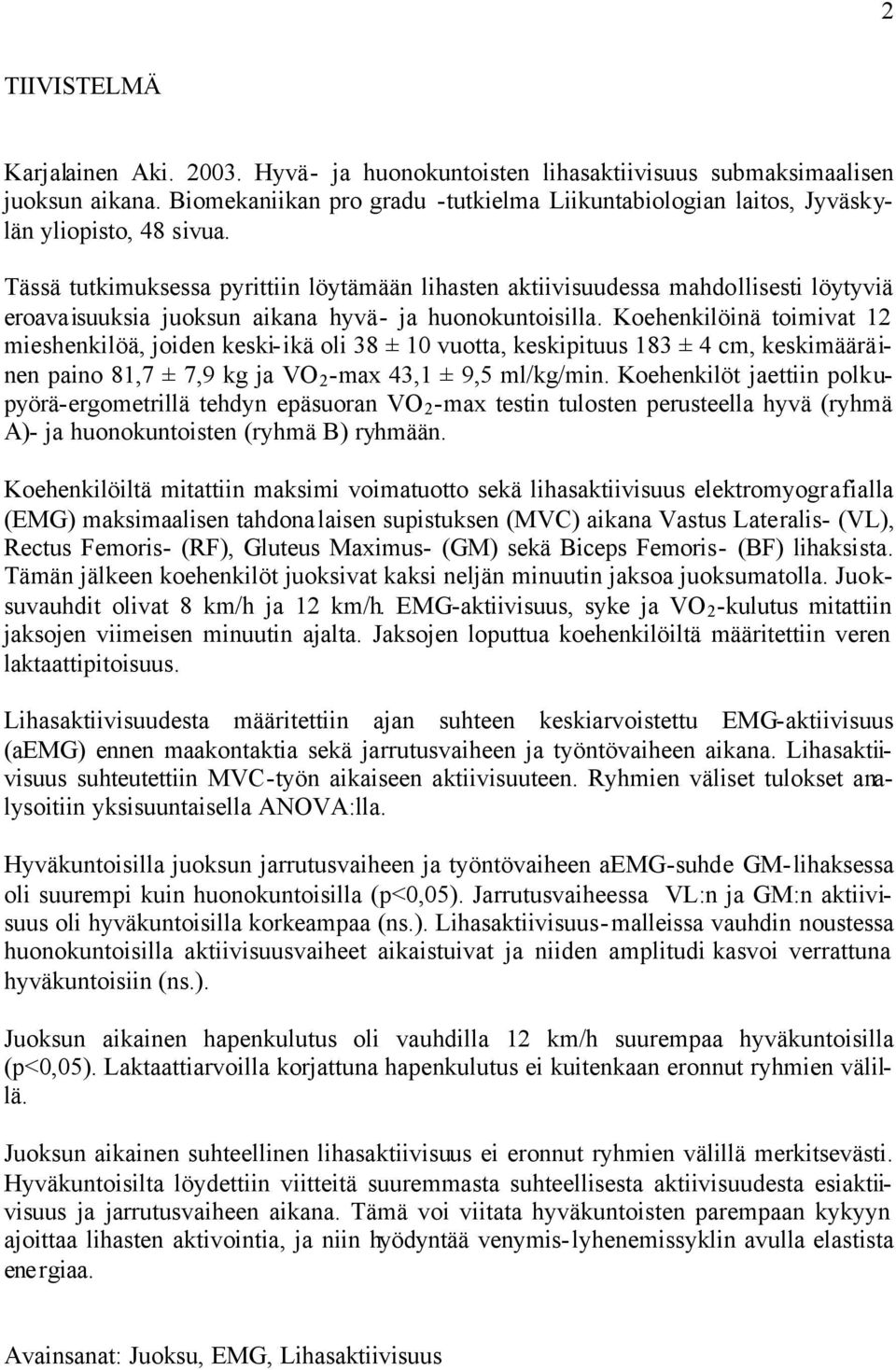 Tässä tutkimuksessa pyrittiin löytämään lihasten aktiivisuudessa mahdollisesti löytyviä eroavaisuuksia juoksun aikana hyvä- ja huonokuntoisilla.