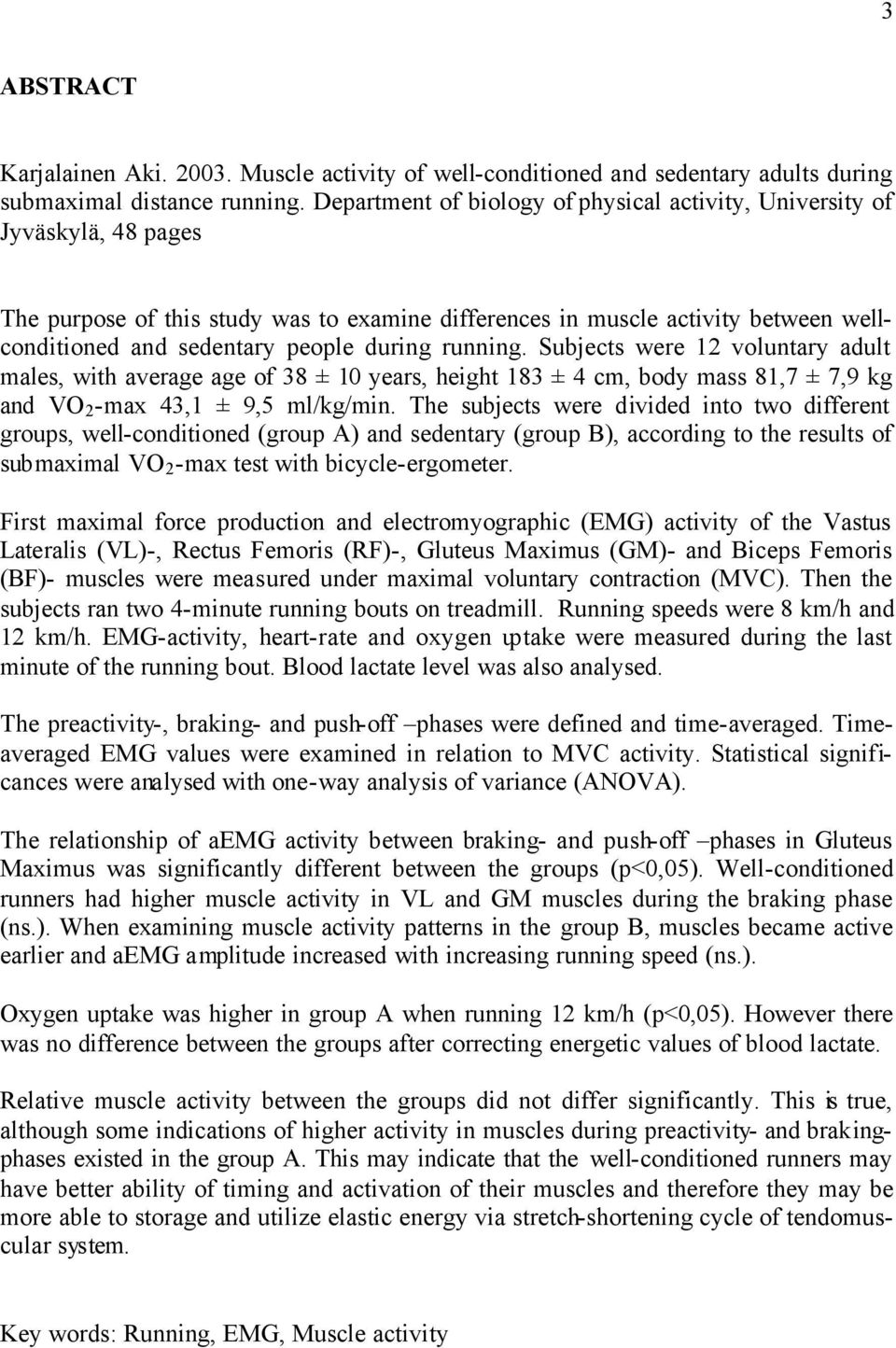 during running. Subjects were 12 voluntary adult males, with average age of 38 ± 10 years, height 183 ± 4 cm, body mass 81,7 ± 7,9 kg and VO 2 -max 43,1 ± 9,5 ml/kg/min.