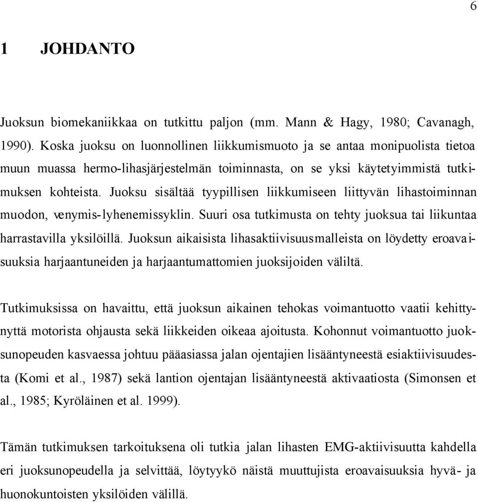 Juoksu sisältää tyypillisen liikkumiseen liittyvän lihastoiminnan muodon, venymis-lyhenemissyklin. Suuri osa tutkimusta on tehty juoksua tai liikuntaa harrastavilla yksilöillä.