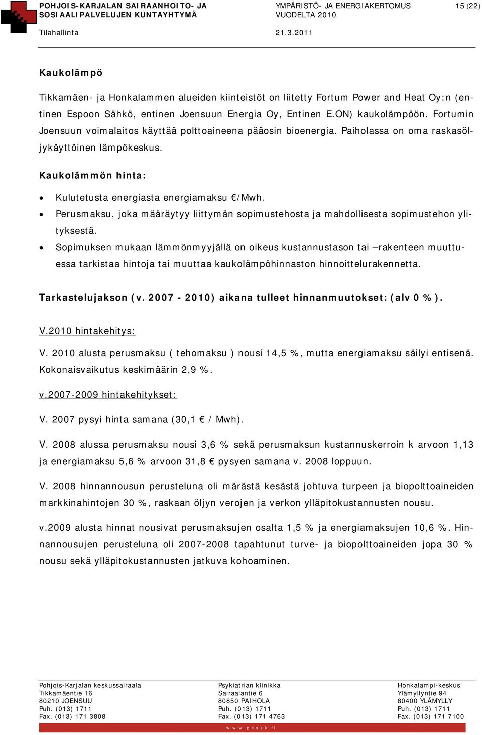 Kaukolämmön hinta: Kulutetusta energiasta energiamaksu /Mwh. Perusmaksu, joka määräytyy liittymän sopimustehosta ja mahdollisesta sopimustehon ylityksestä.