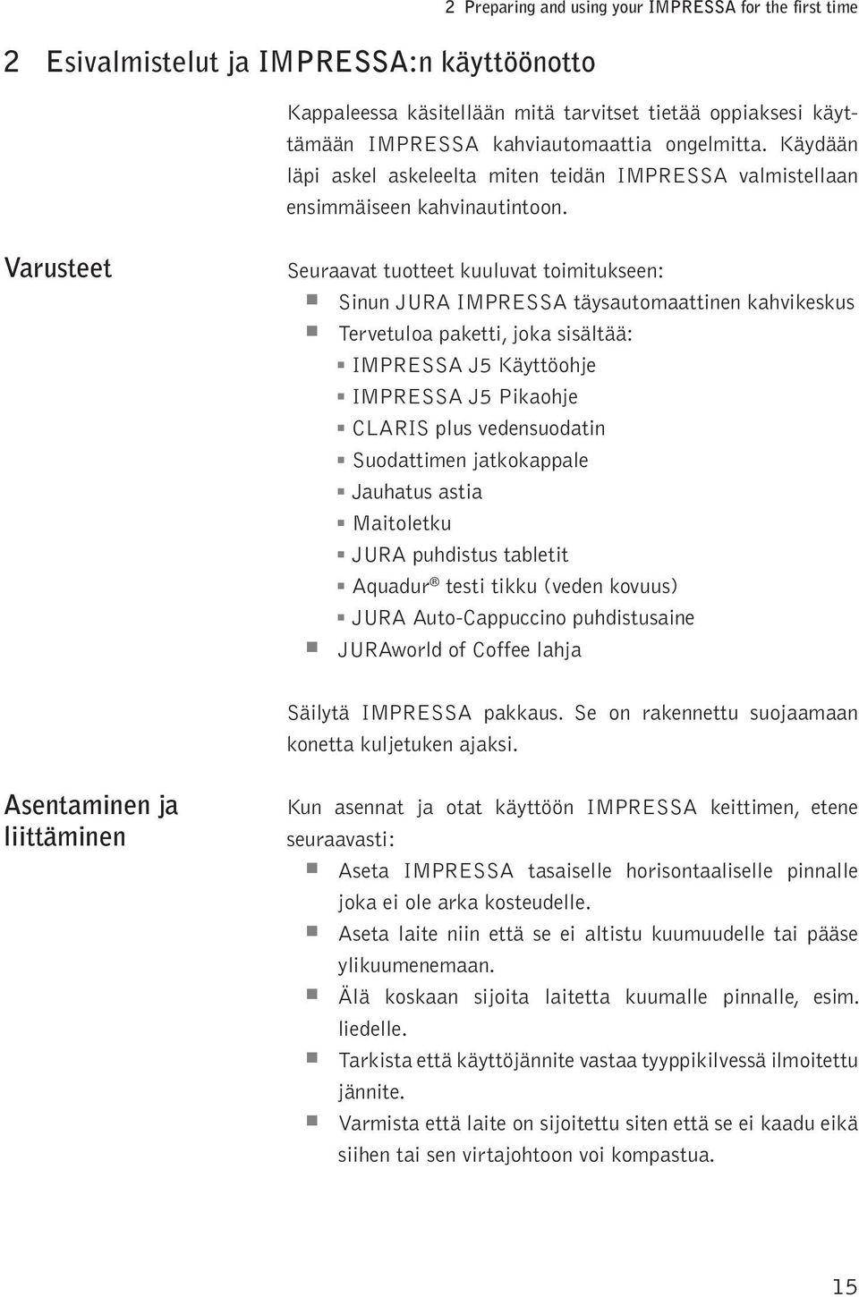 Varusteet Seuraavat tutteet kuuuvat timitukseen: Sinun JURA IMPRESSA täysautmaattinen kahvikeskus Tervetua aketti, jka sisätää: u u u u u u u u u IMPRESSA J5 Käyttöhje IMPRESSA J5 Pikahje CLARIS us