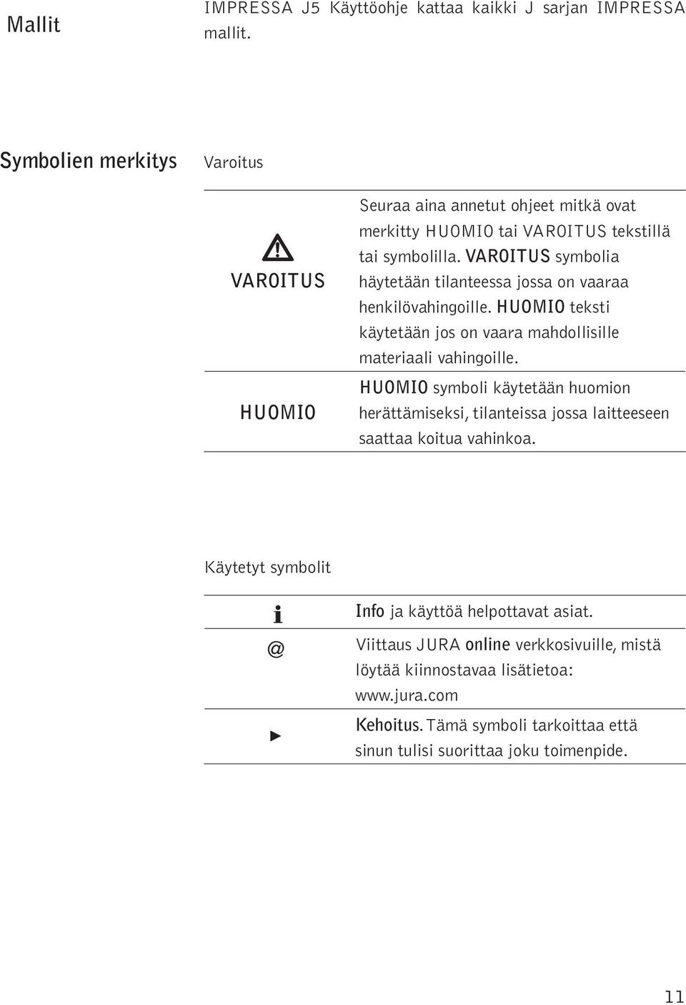 VAROITUS symbia häytetään tianteessa jssa n vaaraa henkiövahingie. HUOMIO teksti käytetään js n vaara mahdisie materiaai vahingie.