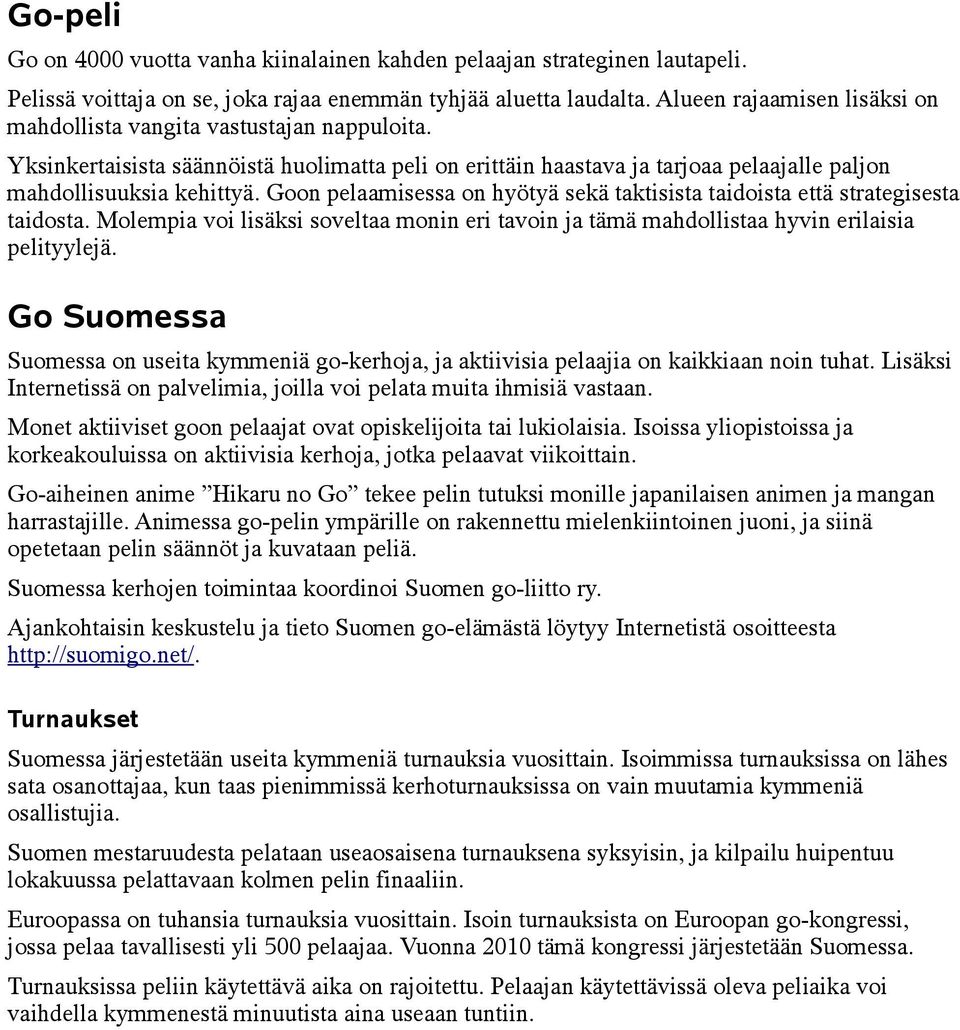 Goon pelaamisessa on hyötyä sekä taktisista taidoista että strategisesta taidosta. Molempia voi lisäksi soveltaa monin eri tavoin ja tämä mahdollistaa hyvin erilaisia pelityylejä.