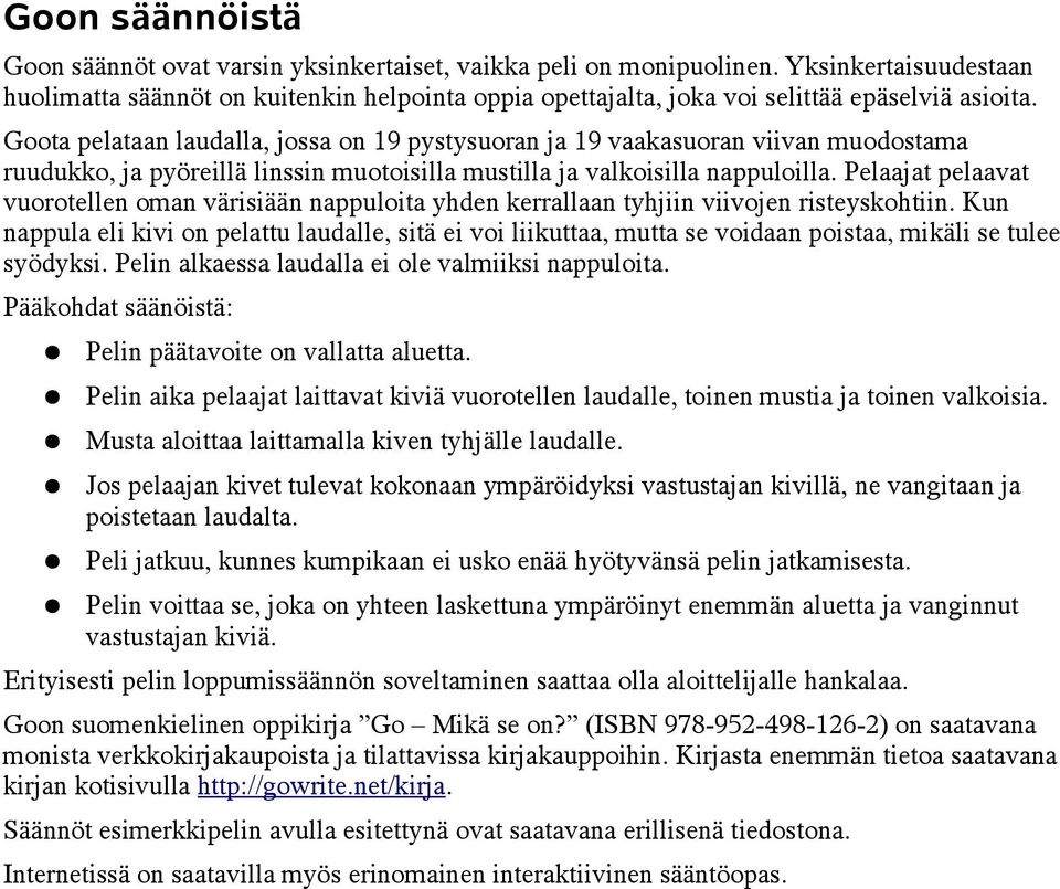 Goota pelataan laudalla, jossa on 19 pystysuoran ja 19 vaakasuoran viivan muodostama ruudukko, ja pyöreillä linssin muotoisilla mustilla ja valkoisilla nappuloilla.