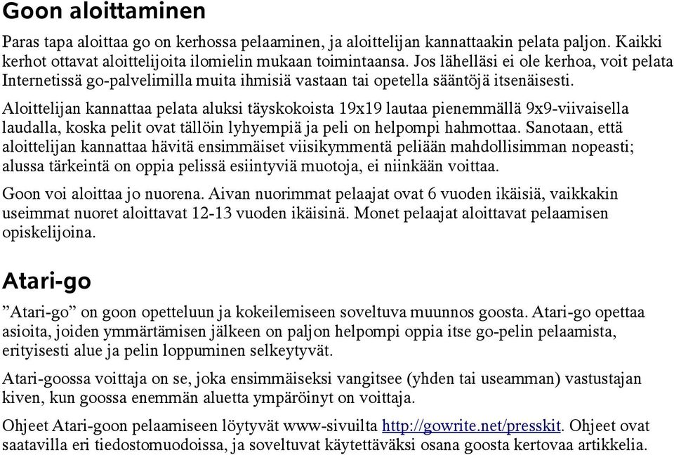 Aloittelijan kannattaa pelata aluksi täyskokoista 19x19 lautaa pienemmällä 9x9-viivaisella laudalla, koska pelit ovat tällöin lyhyempiä ja peli on helpompi hahmottaa.