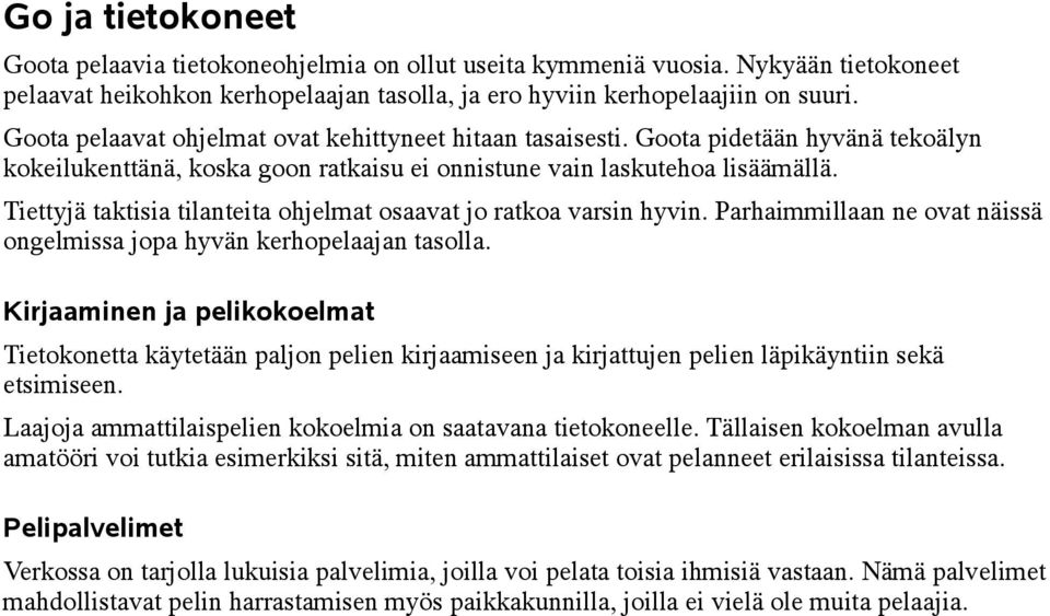 Tiettyjä taktisia tilanteita ohjelmat osaavat jo ratkoa varsin hyvin. Parhaimmillaan ne ovat näissä ongelmissa jopa hyvän kerhopelaajan tasolla.