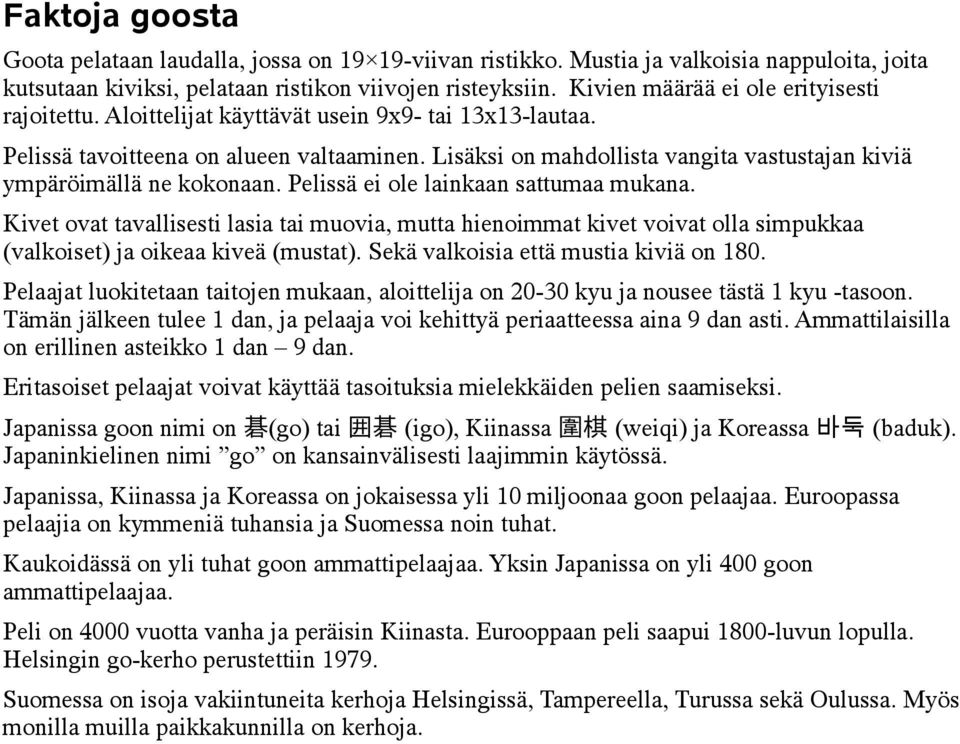 Lisäksi on mahdollista vangita vastustajan kiviä ympäröimällä ne kokonaan. Pelissä ei ole lainkaan sattumaa mukana.