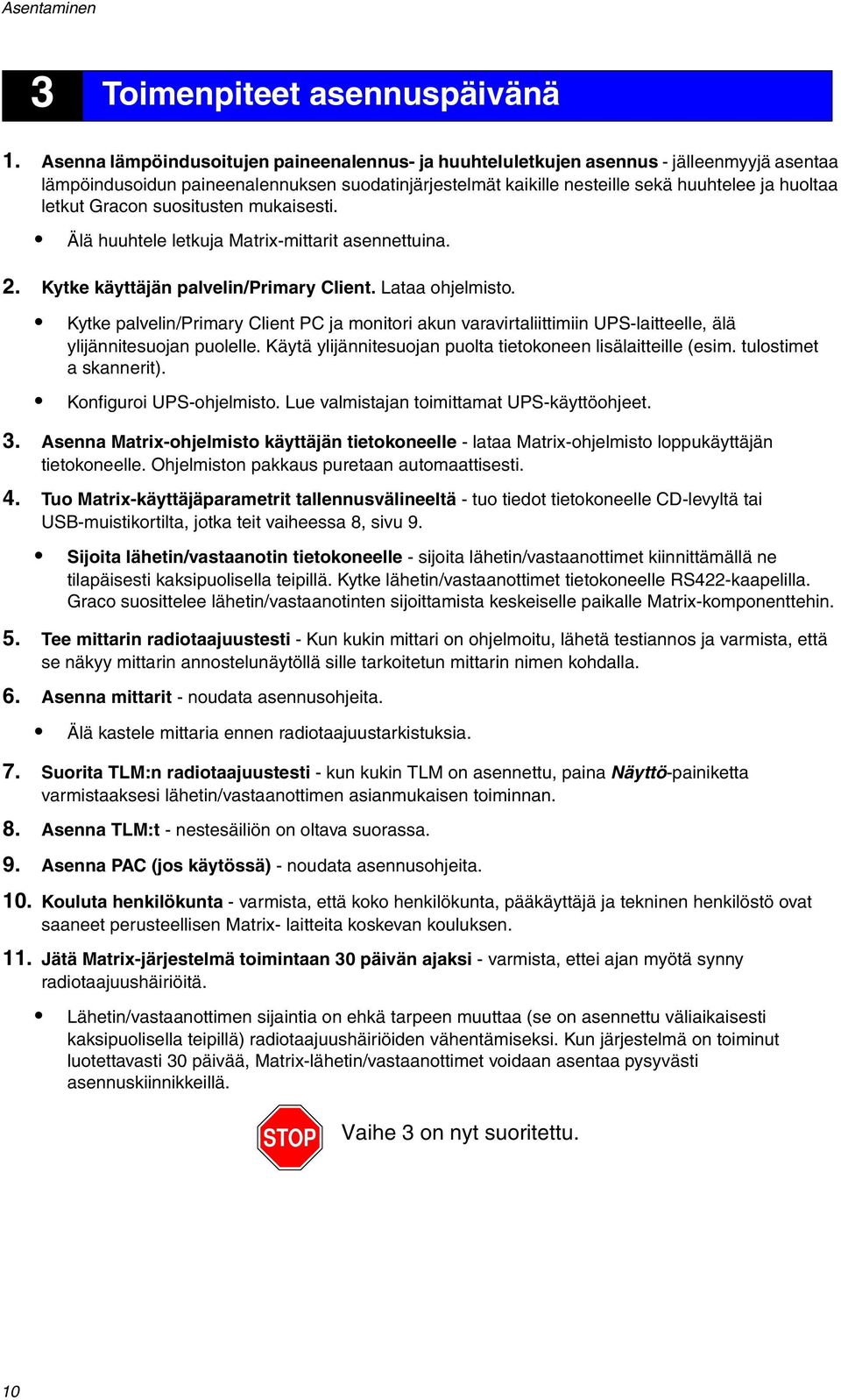 Gracon suositusten mukaisesti. Älä huuhtele letkuja Matrix-mittarit asennettuina. 2. Kytke käyttäjän palvelin/primary Client. Lataa ohjelmisto.