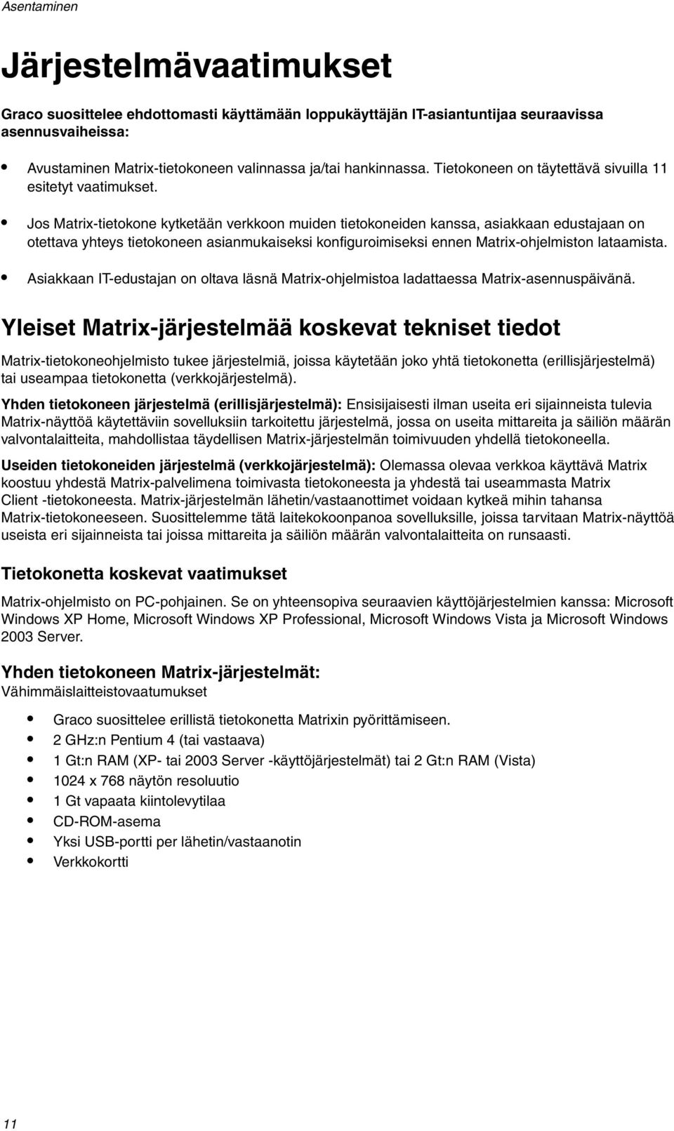 Jos Matrix-tietokone kytketään verkkoon muiden tietokoneiden kanssa, asiakkaan edustajaan on otettava yhteys tietokoneen asianmukaiseksi konfiguroimiseksi ennen Matrix-ohjelmiston lataamista.