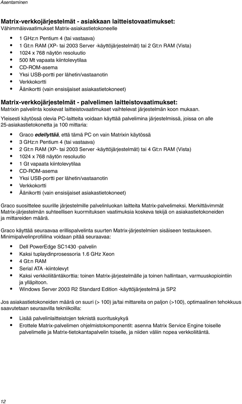 asiakastietokoneet) Matrix-verkkojärjestelmät - palvelimen laitteistovaatimukset: Matrixin palvelinta koskevat laitteistovaatimukset vaihtelevat järjestelmän koon mukaan.