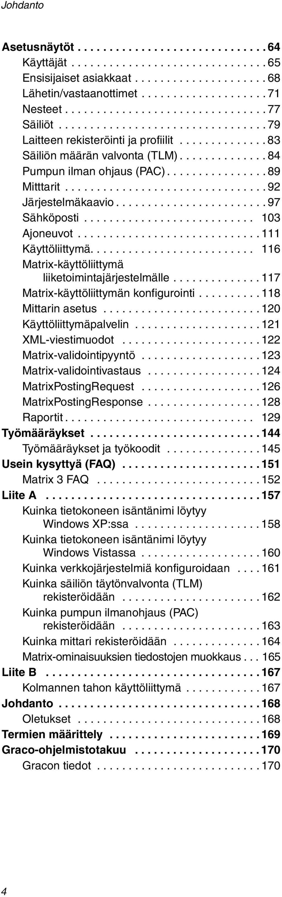 ............... 89 Mitttarit................................ 92 Järjestelmäkaavio........................ 97 Sähköposti........................... 103 Ajoneuvot............................. 111 Käyttöliittymä.