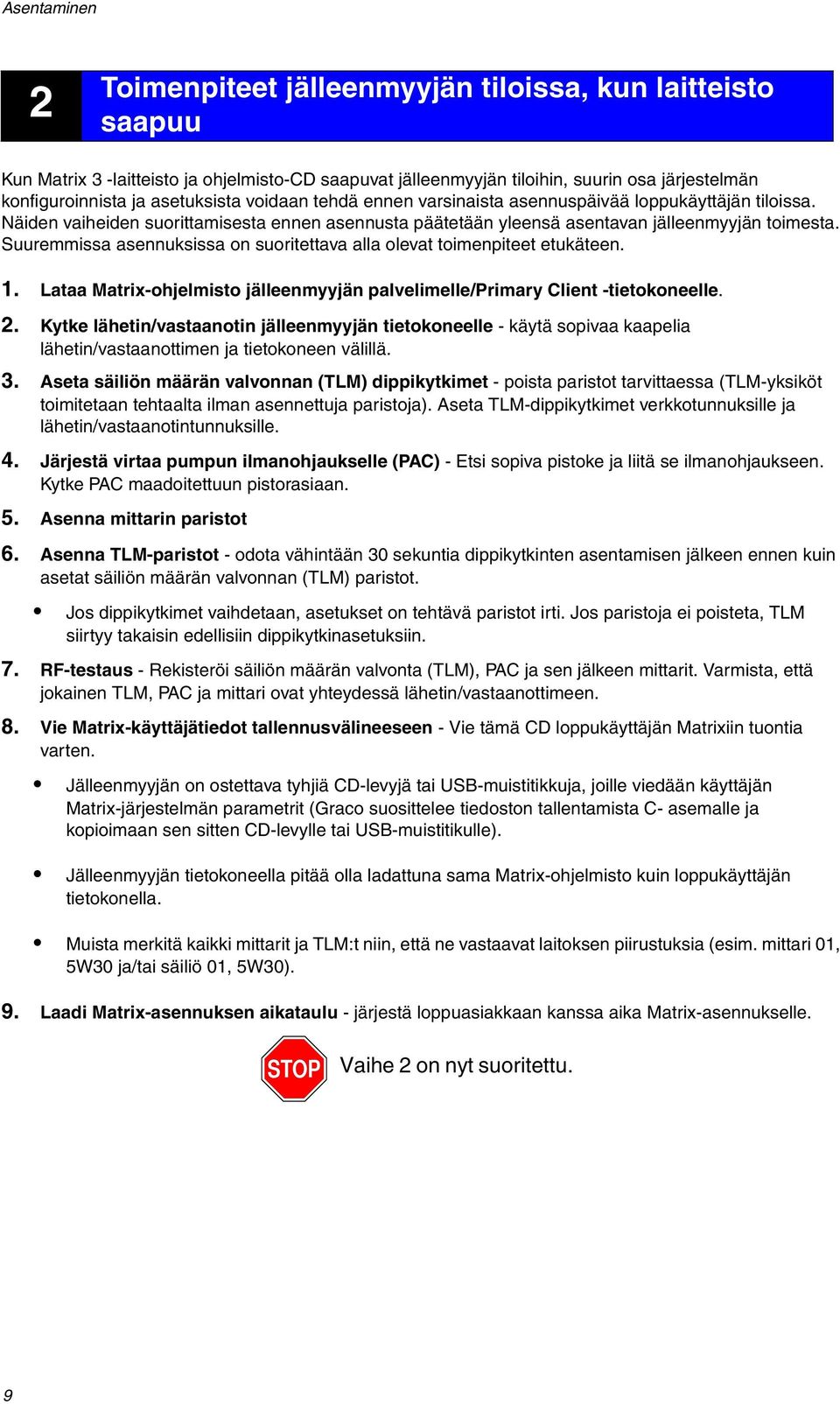 Suuremmissa asennuksissa on suoritettava alla olevat toimenpiteet etukäteen. 1. Lataa Matrix-ohjelmisto jälleenmyyjän palvelimelle/primary Client -tietokoneelle. 2.