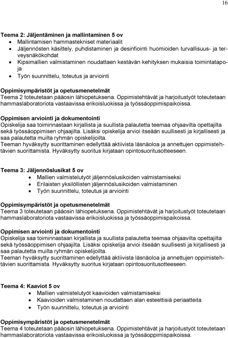 lähiopetuksena. Oppimistehtävät ja harjoitustyöt toteutetaan hammaslaboratoriota vastaavissa erikoisluokissa ja työssäoppimispaikoissa.