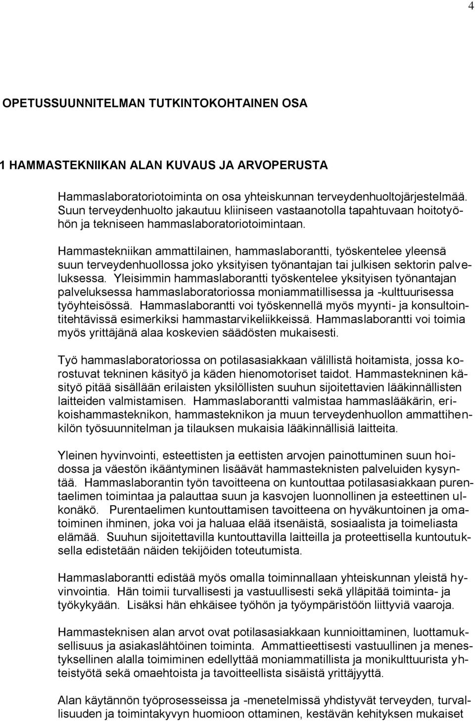 Hammastekniikan ammattilainen, hammaslaborantti, työskentelee yleensä suun terveydenhuollossa joko yksityisen työnantajan tai julkisen sektorin palveluksessa.