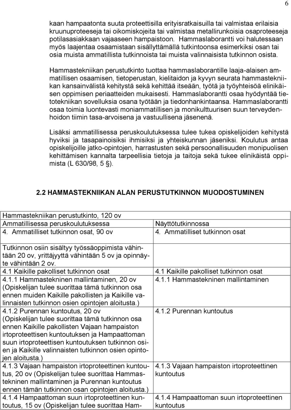 Hammaslaborantti voi halutessaan myös laajentaa osaamistaan sisällyttämällä tutkintoonsa esimerkiksi osan tai osia muista ammatillista tutkinnoista tai muista valinnaisista tutkinnon osista.