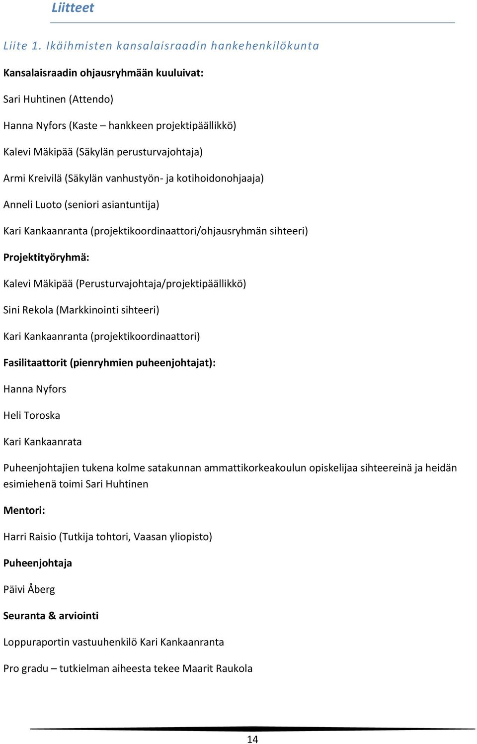 perusturvajohtaja) Armi Kreivilä (Säkylän vanhustyön- ja kotihoidonohjaaja) Anneli Luoto (seniori asiantuntija) Kari Kankaanranta (projektikoordinaattori/ohjausryhmän sihteeri) Projektityöryhmä: