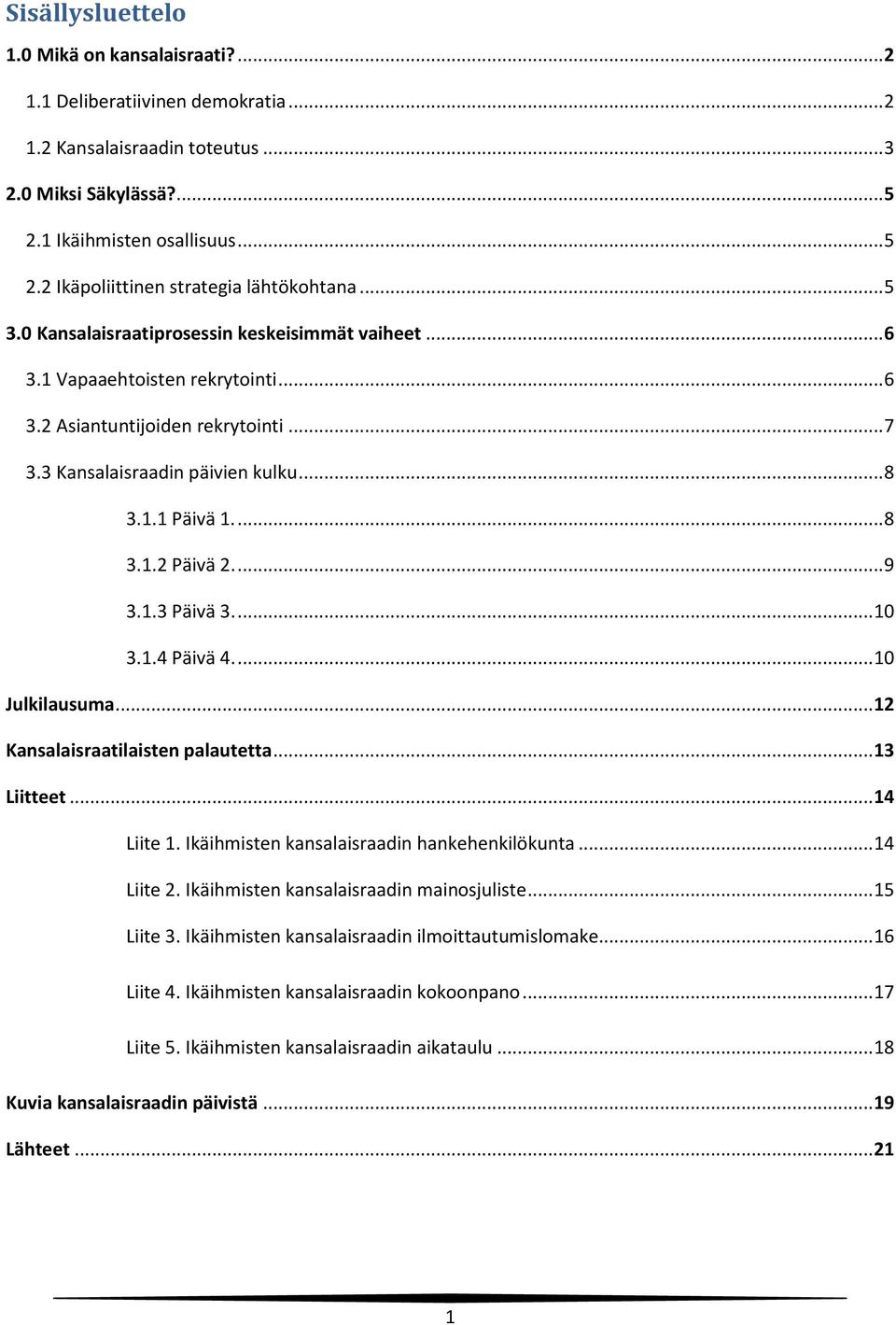 ... 9 3.1.3 Päivä 3.... 10 3.1.4 Päivä 4.... 10 Julkilausuma... 12 Kansalaisraatilaisten palautetta... 13 Liitteet... 14 Liite 1. Ikäihmisten kansalaisraadin hankehenkilökunta... 14 Liite 2.