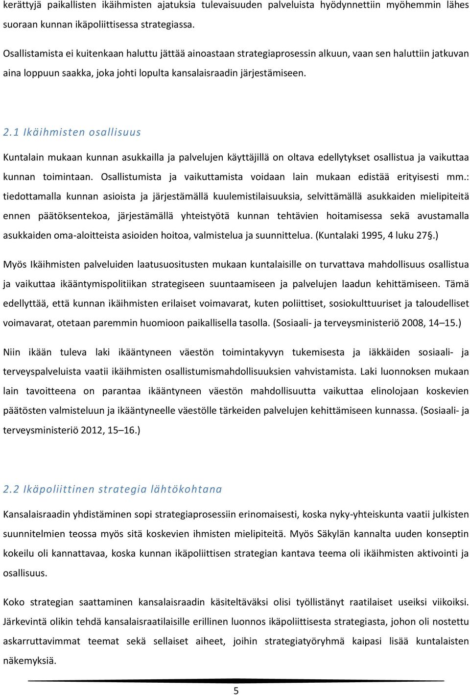 1 Ikäihmisten osallisuus Kuntalain mukaan kunnan asukkailla ja palvelujen käyttäjillä on oltava edellytykset osallistua ja vaikuttaa kunnan toimintaan.