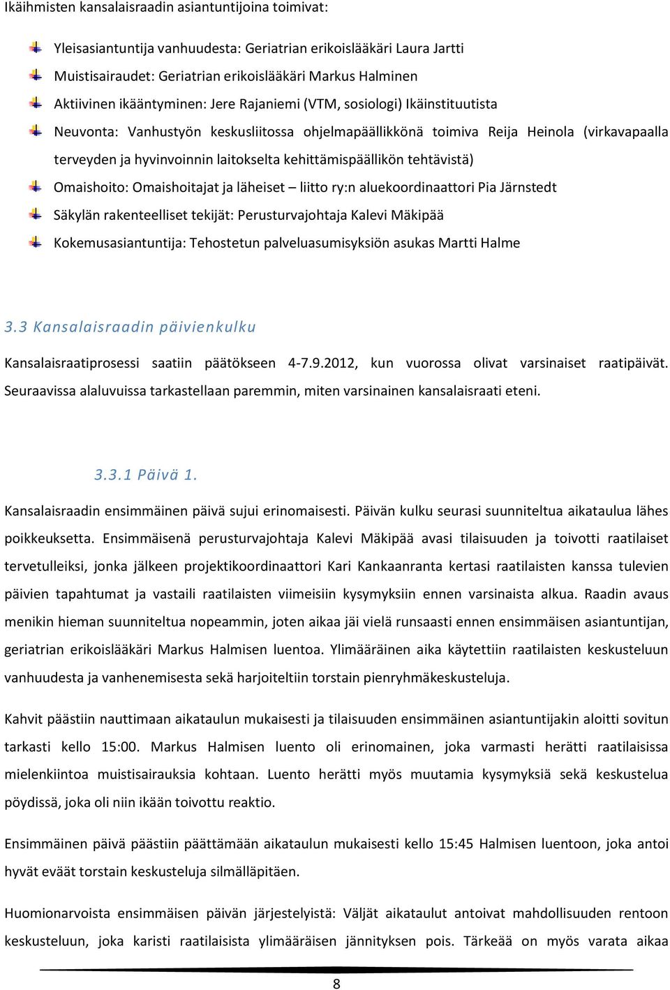 kehittämispäällikön tehtävistä) Omaishoito: Omaishoitajat ja läheiset liitto ry:n aluekoordinaattori Pia Järnstedt Säkylän rakenteelliset tekijät: Perusturvajohtaja Kalevi Mäkipää