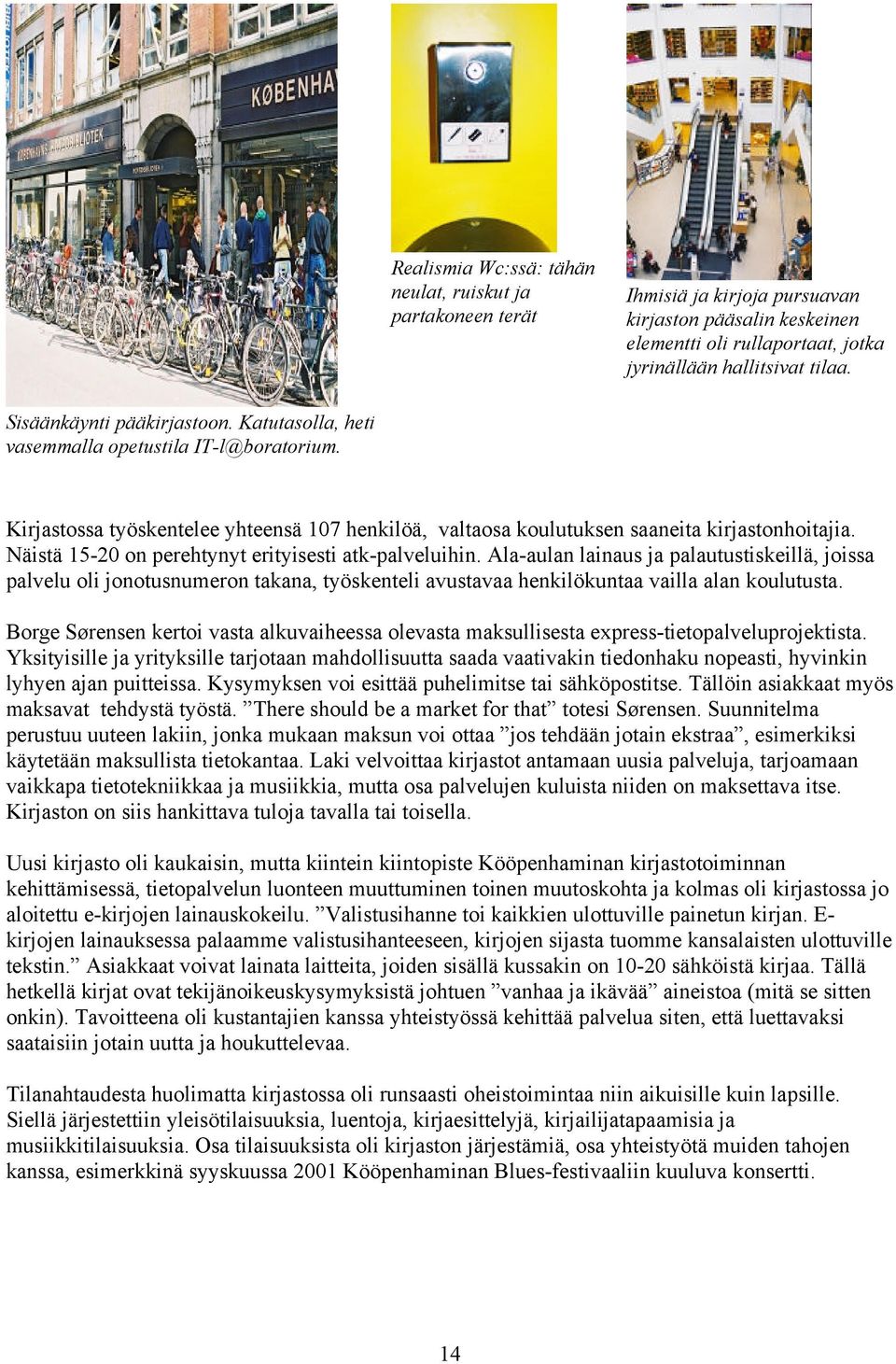 Näistä 15-20 on perehtynyt erityisesti atk-palveluihin. Ala-aulan lainaus ja palautustiskeillä, joissa palvelu oli jonotusnumeron takana, työskenteli avustavaa henkilökuntaa vailla alan koulutusta.