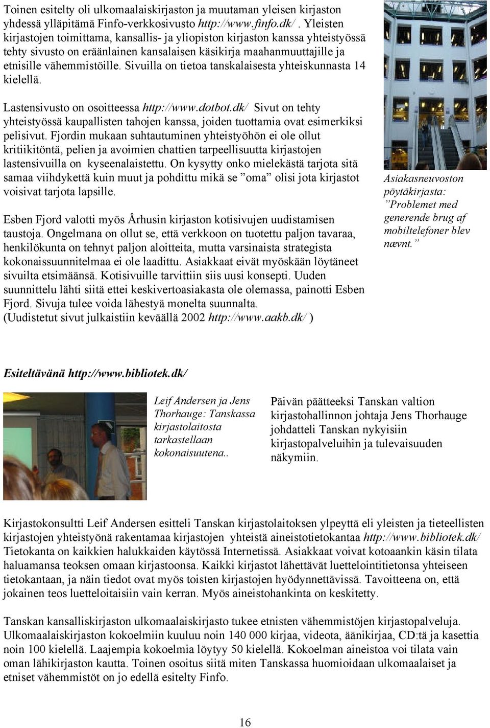 Sivuilla on tietoa tanskalaisesta yhteiskunnasta 14 kielellä. Lastensivusto on osoitteessa http://www.dotbot.