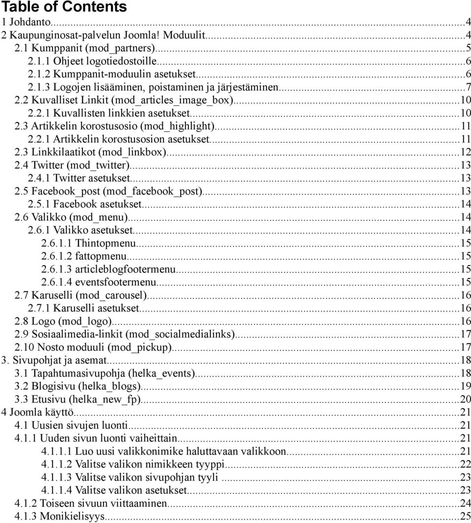 ..12 2.4 Twitter (mod_twitter)...13 2.4.1 Twitter asetukset...13 2.5 Facebook_post (mod_facebook_post)...13 2.5.1 Facebook asetukset...14 2.6 Valikko (mod_menu)...14 2.6.1 Valikko asetukset...14 2.6.1.1 Thintopmenu.
